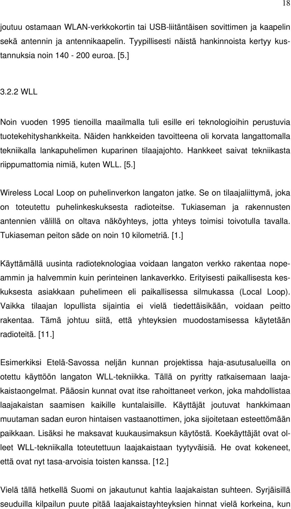 Näiden hankkeiden tavoitteena oli korvata langattomalla tekniikalla lankapuhelimen kuparinen tilaajajohto. Hankkeet saivat tekniikasta riippumattomia nimiä, kuten WLL. [5.