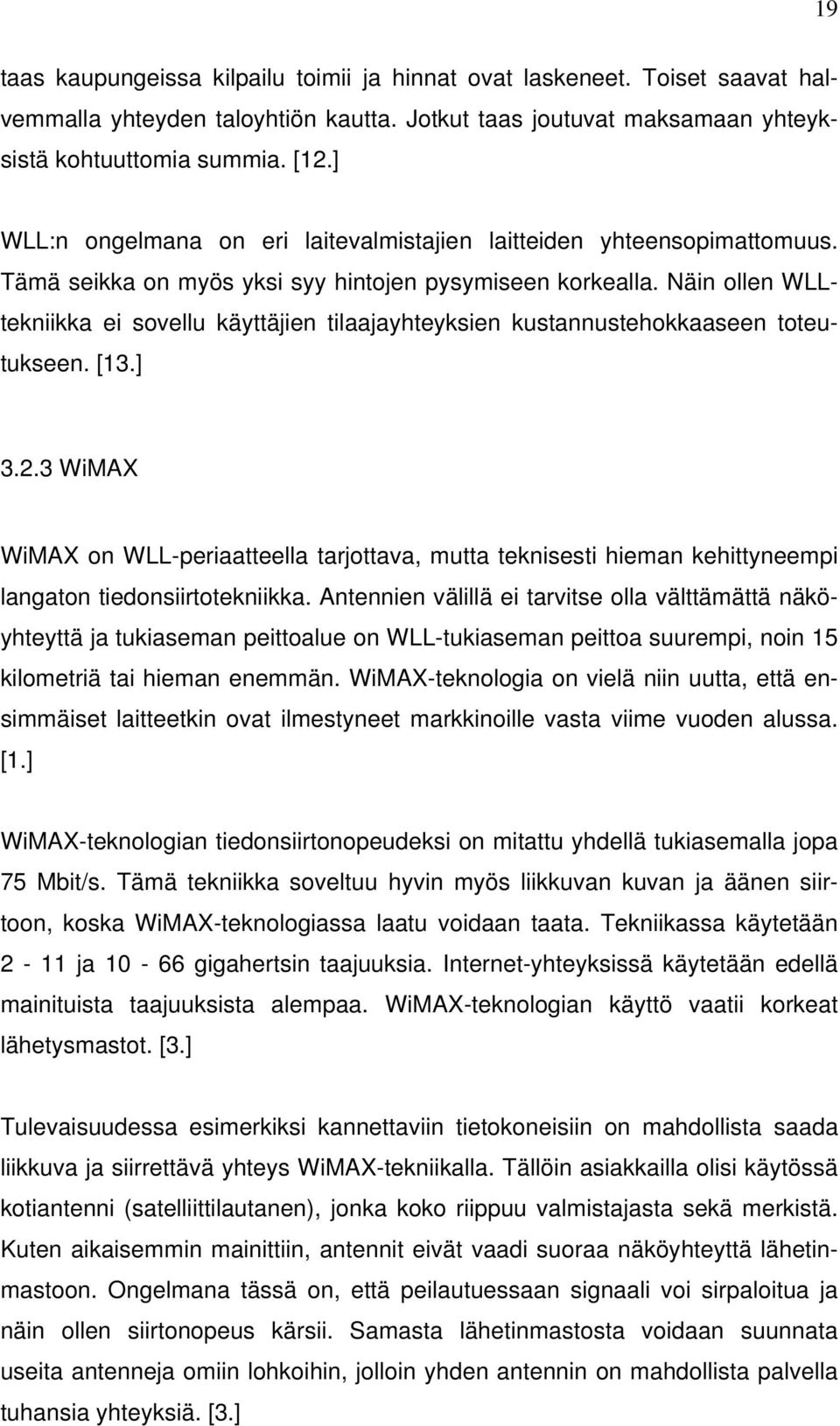 Näin ollen WLLtekniikka ei sovellu käyttäjien tilaajayhteyksien kustannustehokkaaseen toteutukseen. [13.] 3.2.