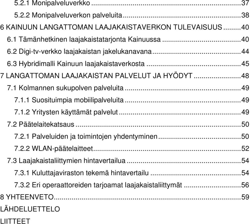 ..49 7.2 Päätelaitekatsaus...50 7.2.1 Palveluiden ja toimintojen yhdentyminen...50 7.2.2 WLAN-päätelaitteet...52 7.3 Laajakaistaliittymien hintavertailua...54 7.3.1 Kuluttajaviraston tekemä hintavertailu.