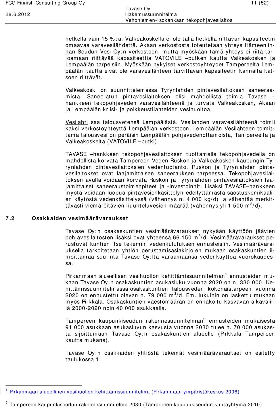 tarpeisiin. Myöskään nykyiset verkostoyhteydet Tampereelta Lempäälän kautta eivät ole varavesilähteen tarvittavan kapasiteetin kannalta katsoen riittävät.