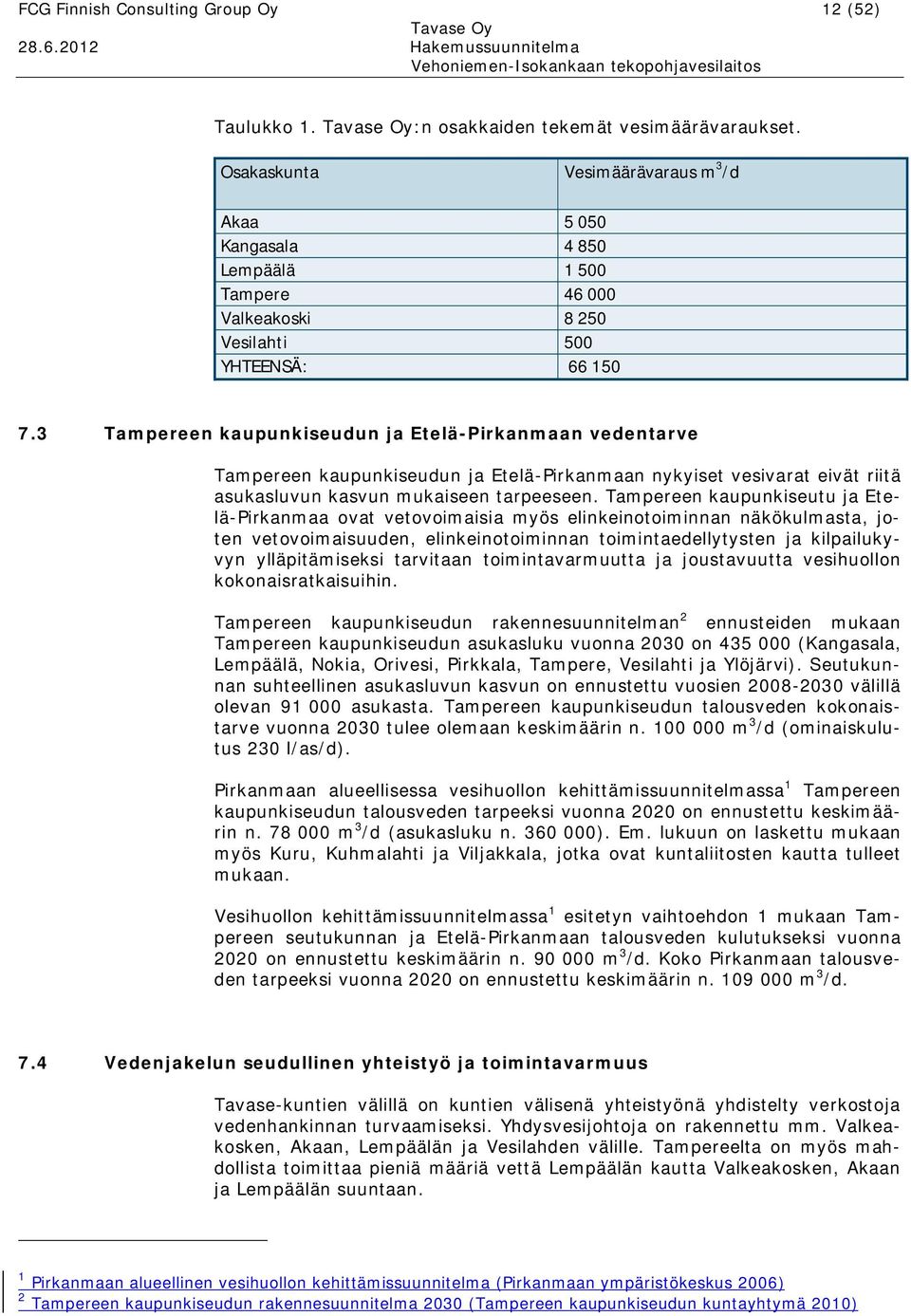 3 Tampereen kaupunkiseudun ja Etelä Pirkanmaan vedentarve Tampereen kaupunkiseudun ja Etelä Pirkanmaan nykyiset vesivarat eivät riitä asukasluvun kasvun mukaiseen tarpeeseen.