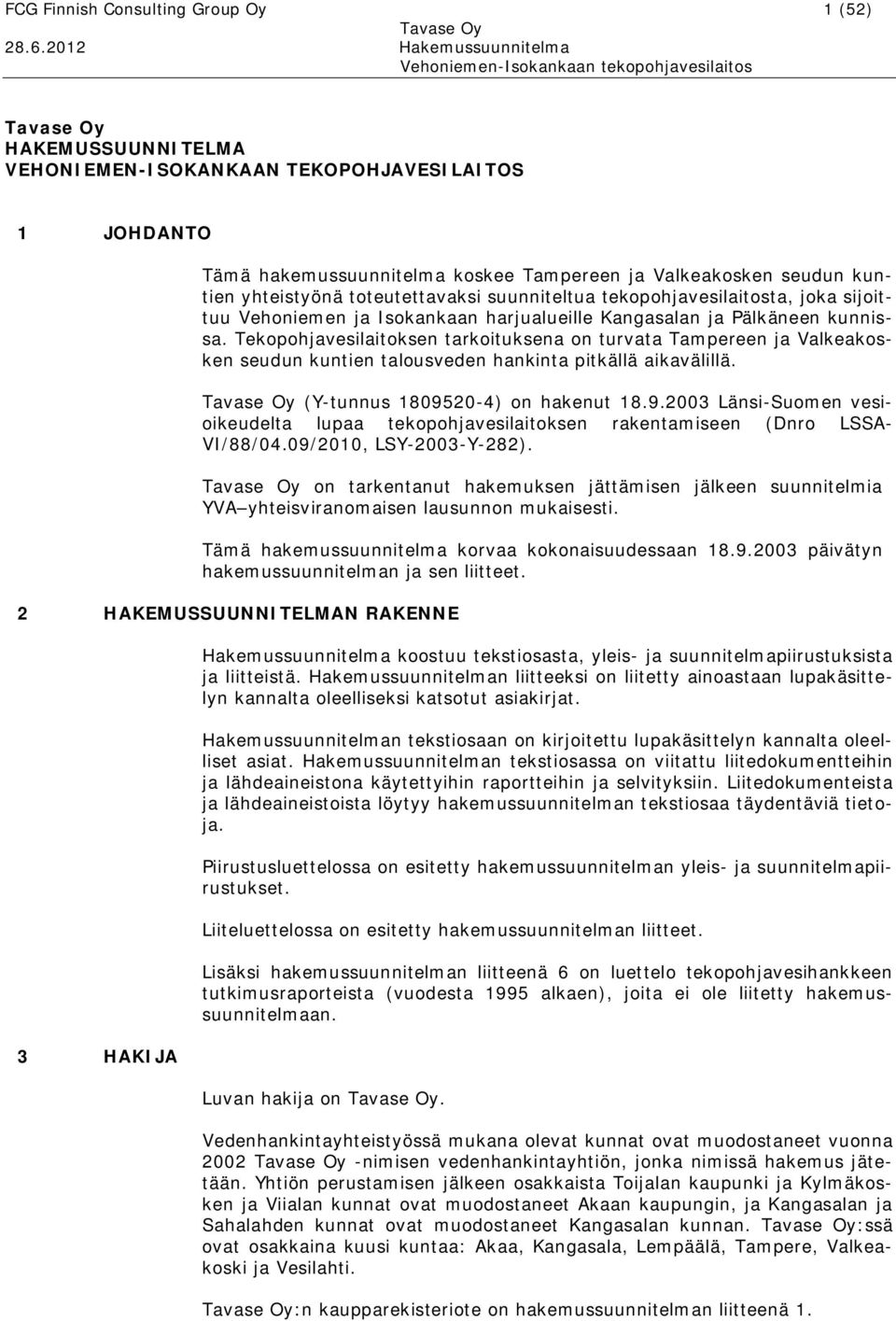 Tekopohjavesilaitoksen tarkoituksena on turvata Tampereen ja Valkeakosken seudun kuntien talousveden hankinta pitkällä aikavälillä. (Y tunnus 18095