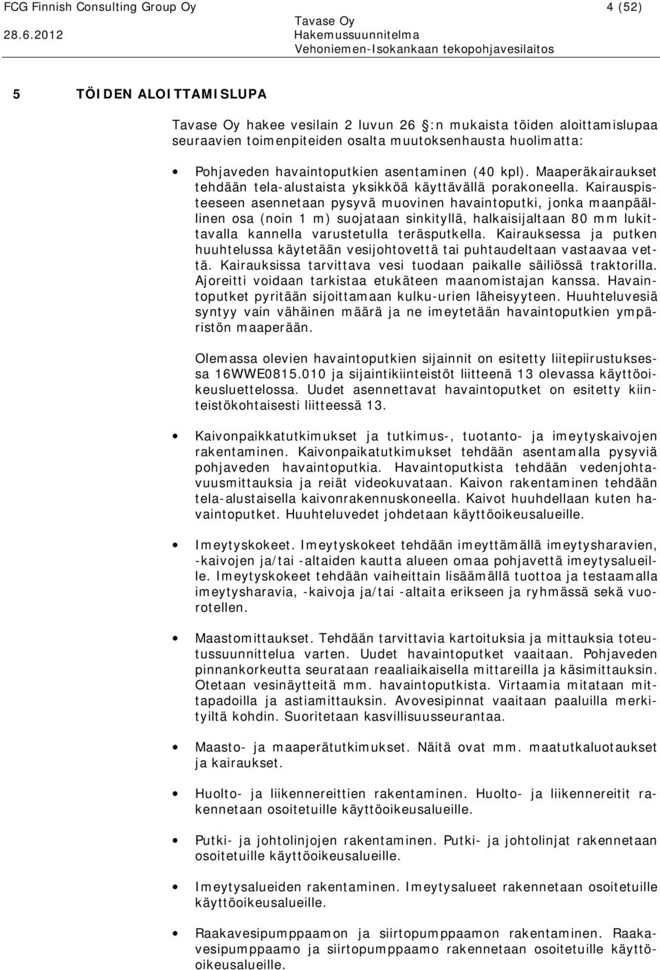 Kairauspisteeseen asennetaan pysyvä muovinen havaintoputki, jonka maanpäällinen osa (noin 1 m) suojataan sinkityllä, halkaisijaltaan 80 mm lukittavalla kannella varustetulla teräsputkella.