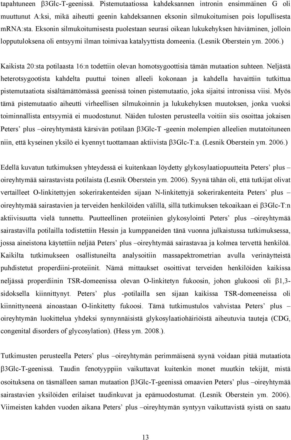 ) Kaikista 20:sta potilaasta 16:n todettiin olevan homotsygoottisia tämän mutaation suhteen.