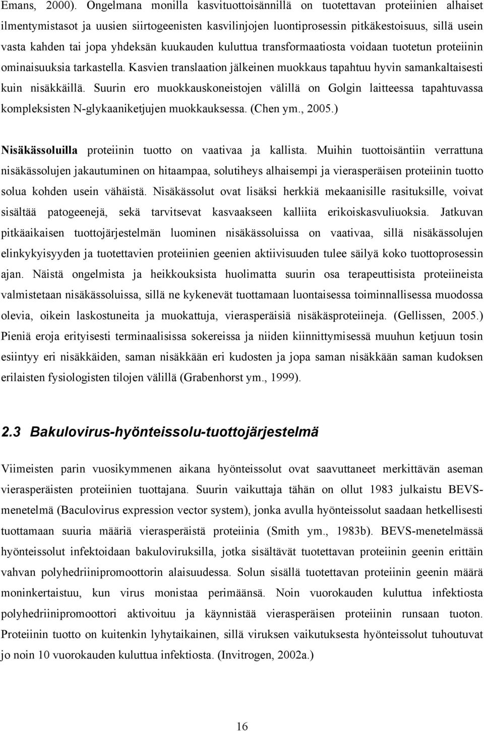 yhdeksän kuukauden kuluttua transformaatiosta voidaan tuotetun proteiinin ominaisuuksia tarkastella. Kasvien translaation jälkeinen muokkaus tapahtuu hyvin samankaltaisesti kuin nisäkkäillä.