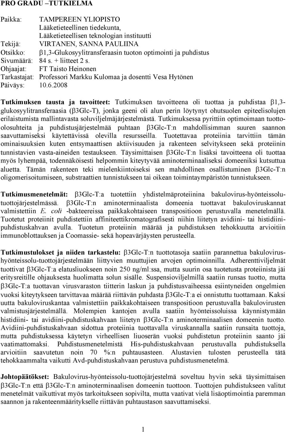 2008 Tutkimuksen tausta ja tavoitteet: Tutkimuksen tavoitteena oli tuottaa ja puhdistaa β1,3- glukosyylitransferaasia (β3glc-t), jonka geeni oli alun perin löytynyt ohutsuolen epiteelisolujen