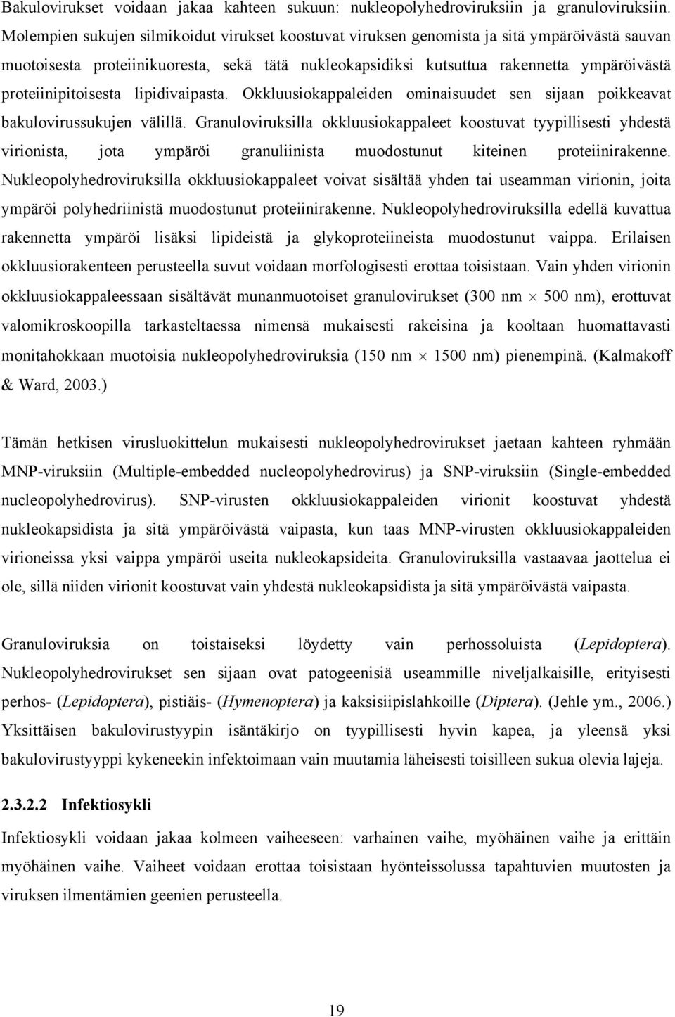 proteiinipitoisesta lipidivaipasta. Okkluusiokappaleiden ominaisuudet sen sijaan poikkeavat bakulovirussukujen välillä.