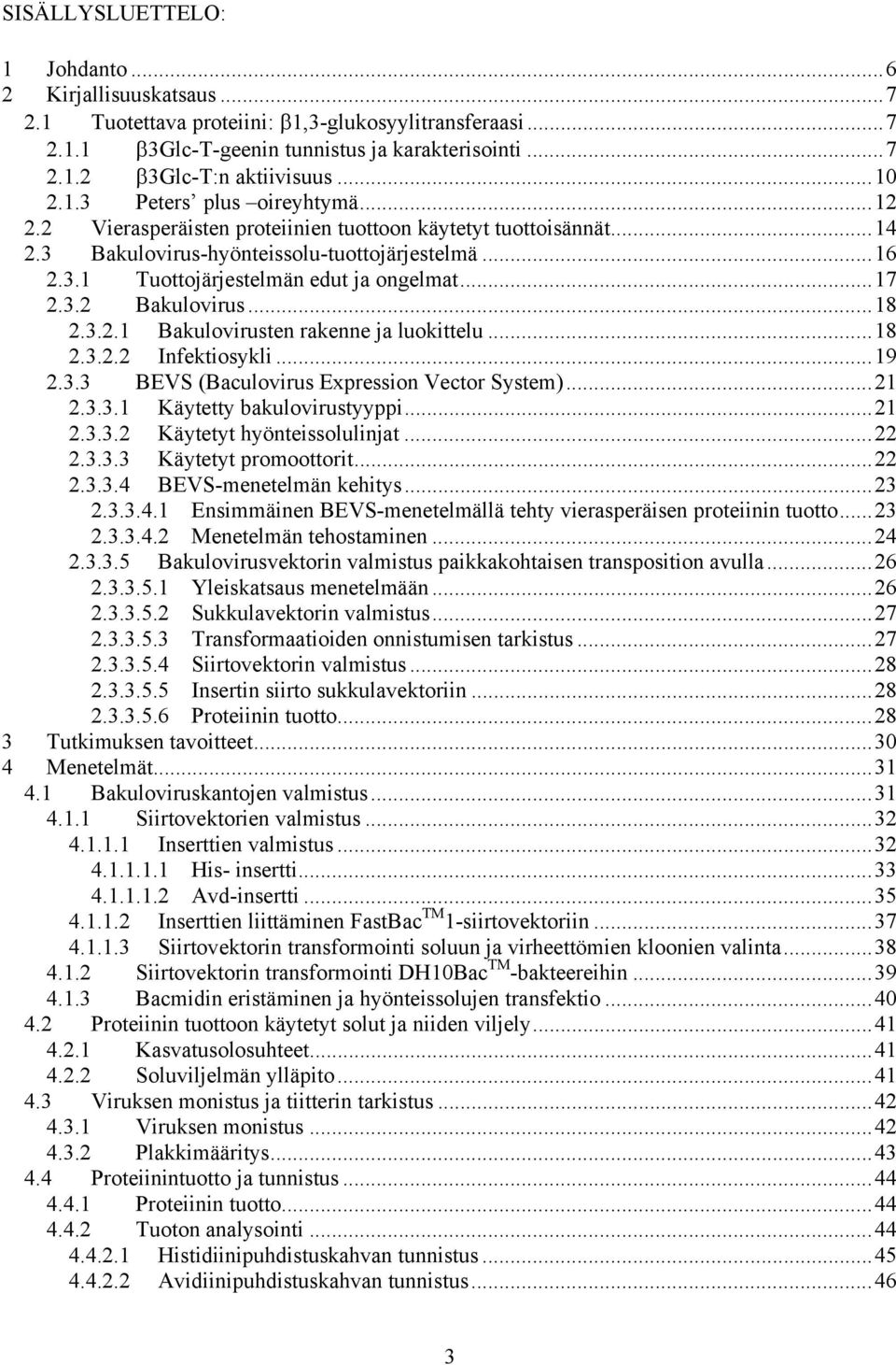 ..17 2.3.2 Bakulovirus...18 2.3.2.1 Bakulovirusten rakenne ja luokittelu...18 2.3.2.2 Infektiosykli...19 2.3.3 BEVS (Baculovirus Expression Vector System)...21 2.3.3.1 Käytetty bakulovirustyyppi...21 2.3.3.2 Käytetyt hyönteissolulinjat.