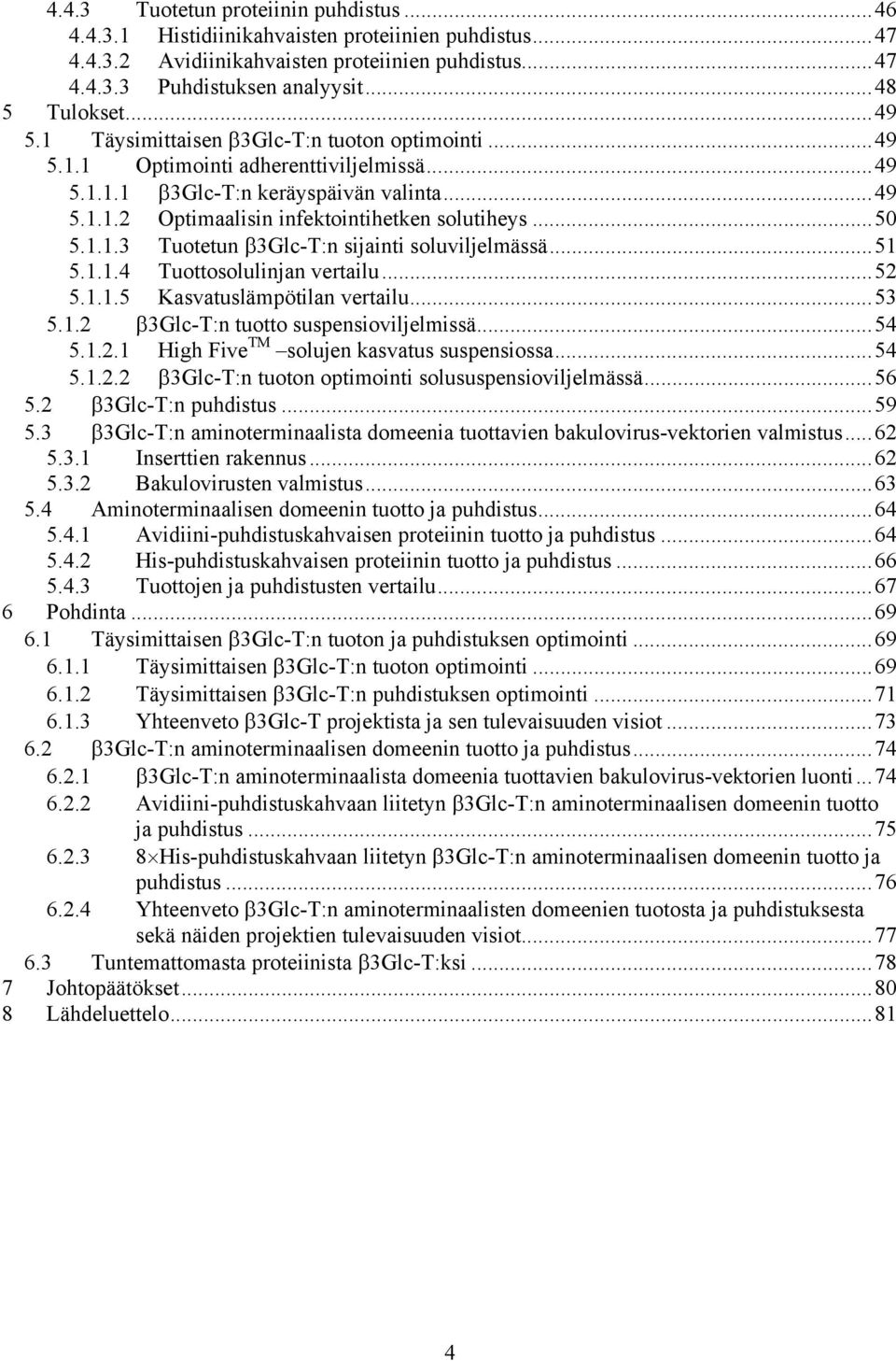 1.1.3 Tuotetun β3glc-t:n sijainti soluviljelmässä...51 5.1.1.4 Tuottosolulinjan vertailu...52 5.1.1.5 Kasvatuslämpötilan vertailu...53 5.1.2 β3glc-t:n tuotto suspensioviljelmissä...54 5.1.2.1 High Five TM solujen kasvatus suspensiossa.