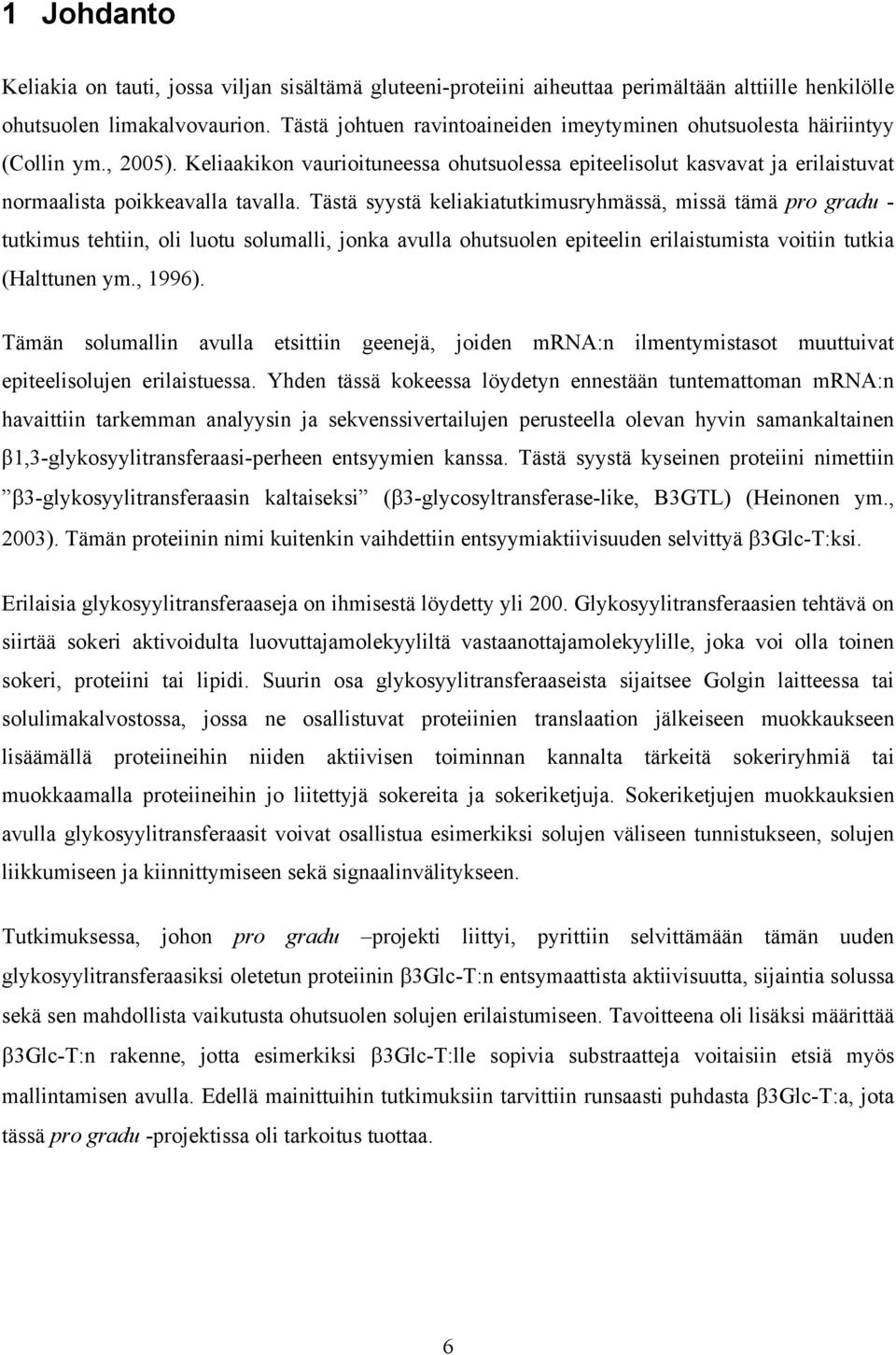 Tästä syystä keliakiatutkimusryhmässä, missä tämä pro gradu - tutkimus tehtiin, oli luotu solumalli, jonka avulla ohutsuolen epiteelin erilaistumista voitiin tutkia (Halttunen ym., 1996).