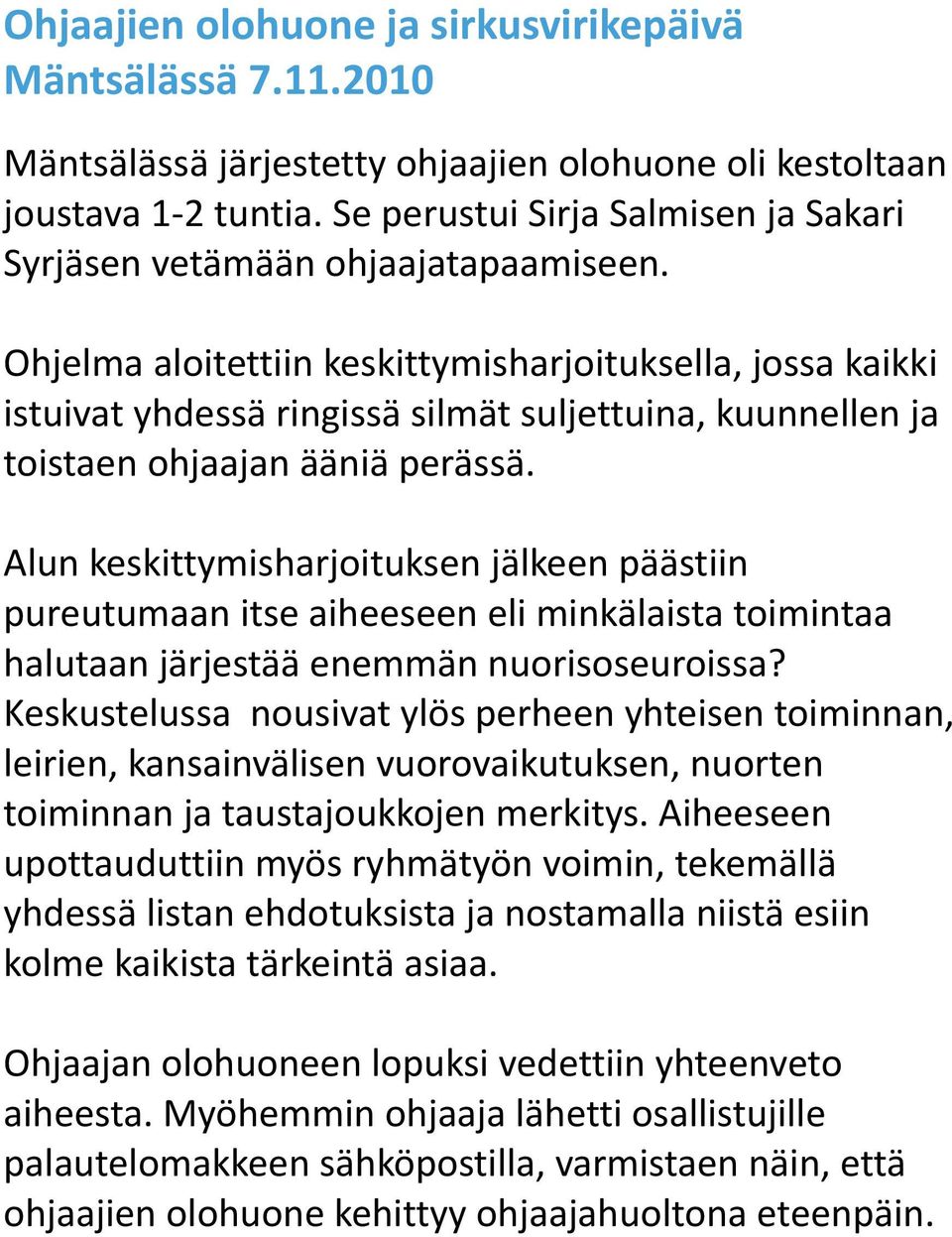 Ohjelma aloitettiin keskittymisharjoituksella, jossa kaikki istuivat yhdessä ringissä silmät suljettuina, kuunnellen ja toistaen ohjaajan ääniä perässä.