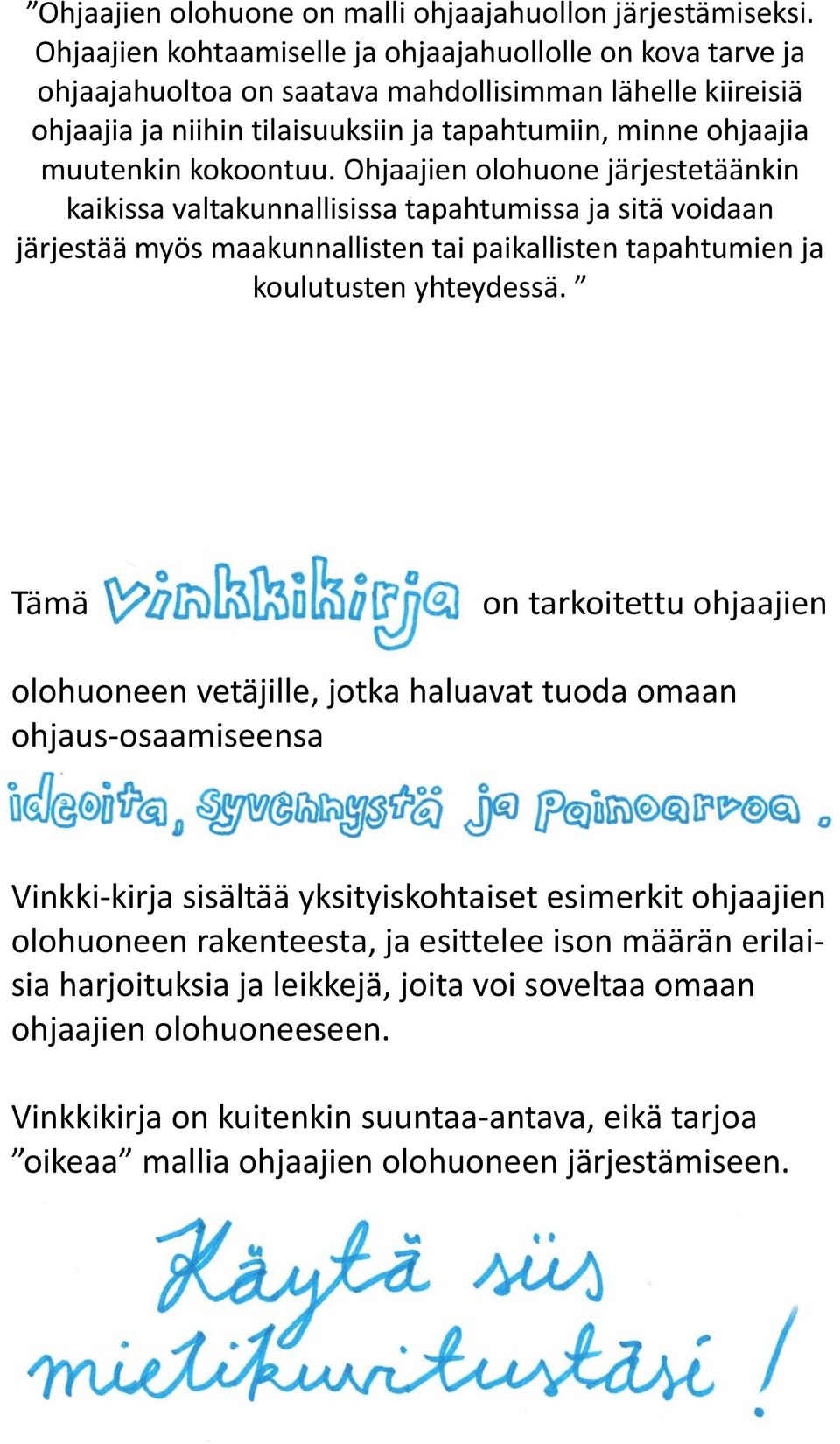 kokoontuu. Ohjaajien olohuone järjestetäänkin kaikissa valtakunnallisissa tapahtumissa ja sitä voidaan järjestää myös maakunnallisten tai paikallisten tapahtumien ja koulutusten yhteydessä.