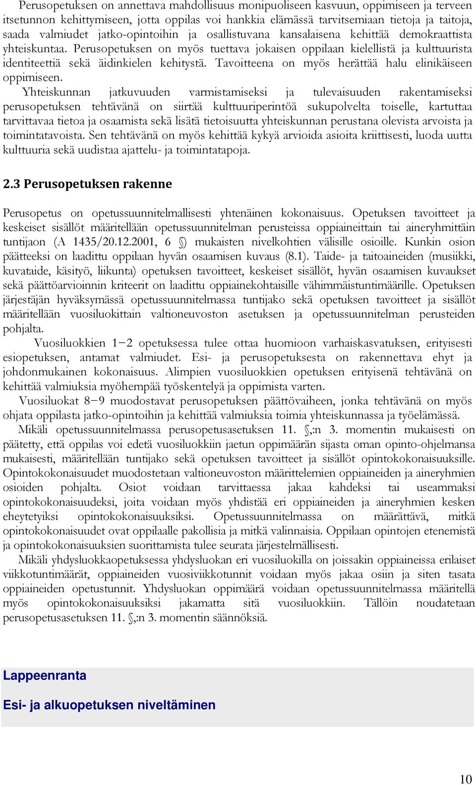 Perusopetuksen on myös tuettava jokaisen oppilaan kielellistä ja kulttuurista identiteettiä sekä äidinkielen kehitystä. Tavoitteena on myös herättää halu elinikäiseen oppimiseen.