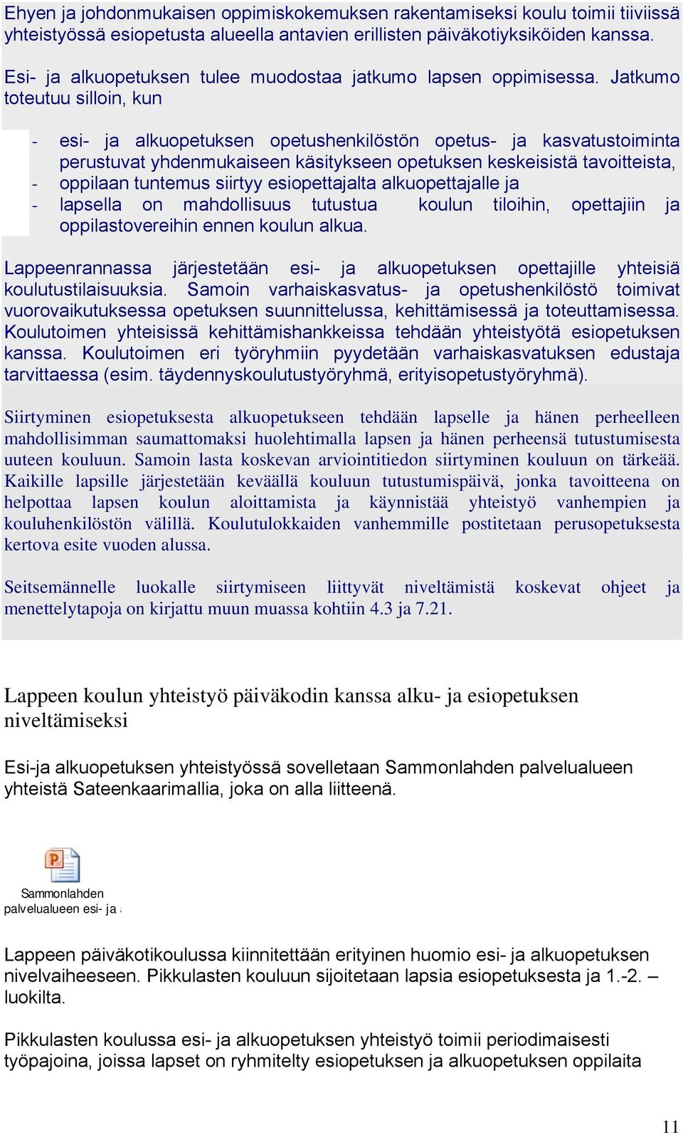 Jatkumo toteutuu silloin, kun - esi- ja alkuopetuksen opetushenkilöstön opetus- ja kasvatustoiminta perustuvat yhdenmukaiseen käsitykseen opetuksen keskeisistä tavoitteista, - oppilaan tuntemus