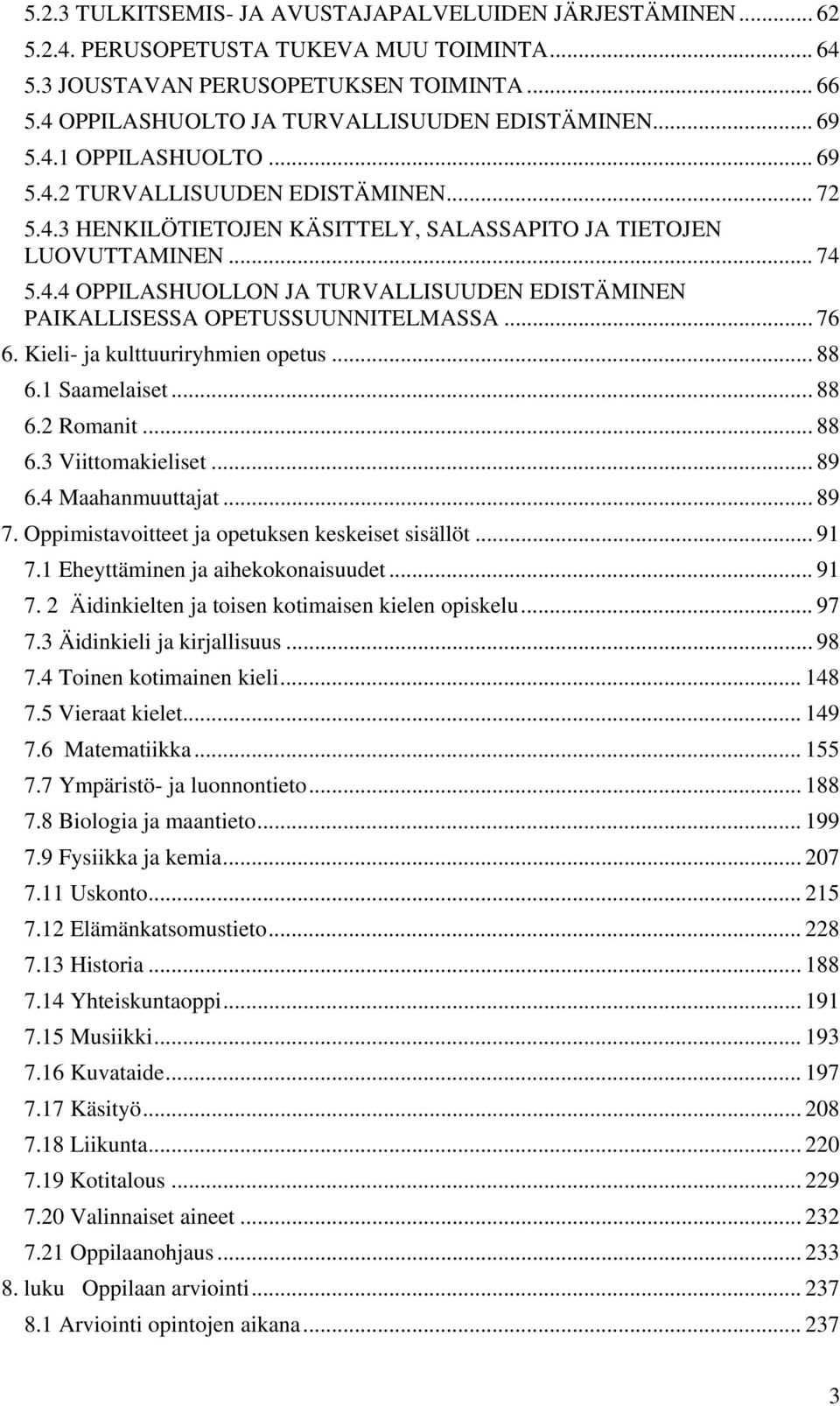 .. 76 6. Kieli- ja kulttuuriryhmien opetus... 88 6.1 Saamelaiset... 88 6.2 Romanit... 88 6.3 Viittomakieliset... 89 6.4 Maahanmuuttajat... 89 7. Oppimistavoitteet ja opetuksen keskeiset sisällöt.