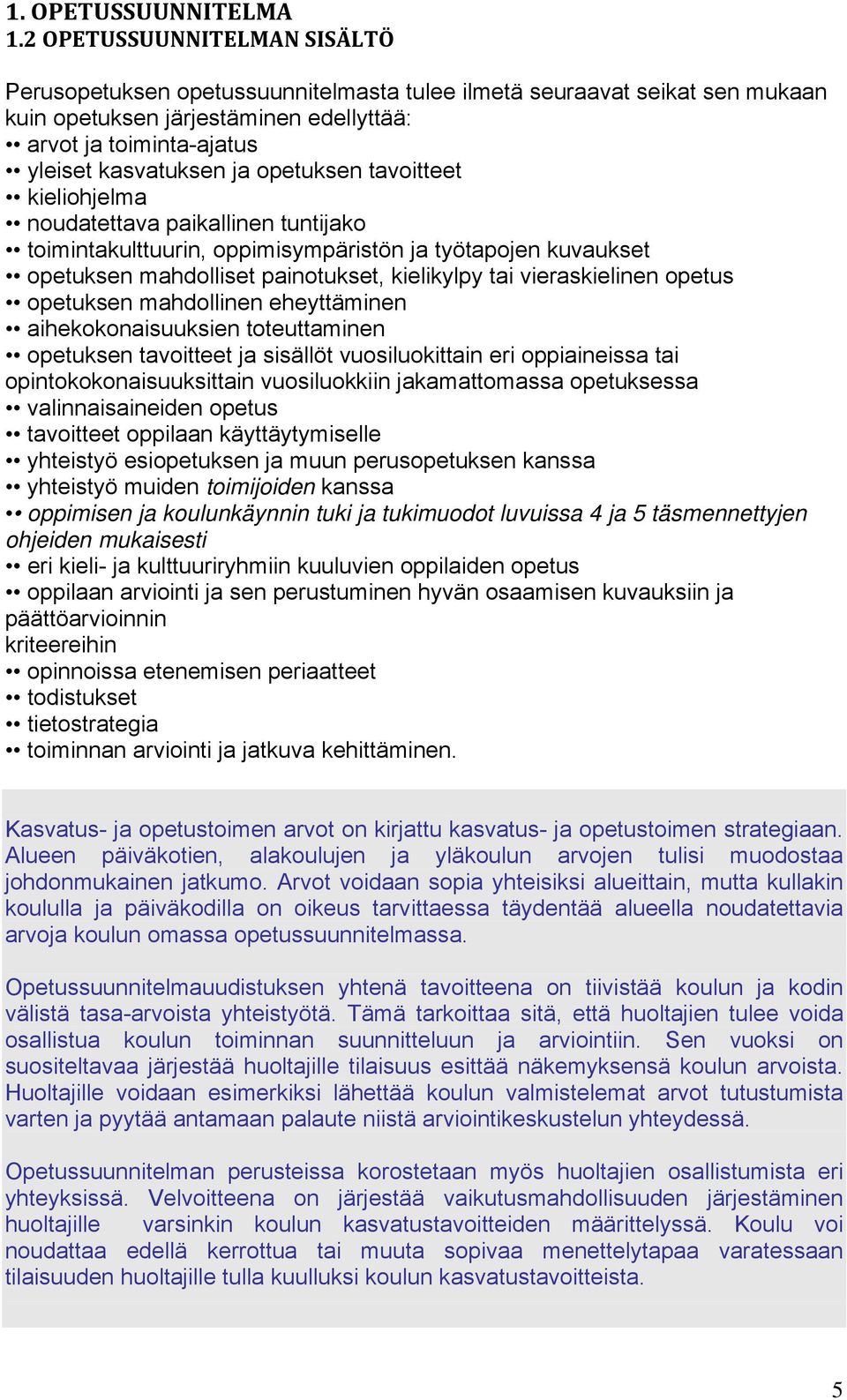 opetuksen tavoitteet kieliohjelma noudatettava paikallinen tuntijako toimintakulttuurin, oppimisympäristön ja työtapojen kuvaukset opetuksen mahdolliset painotukset, kielikylpy tai vieraskielinen