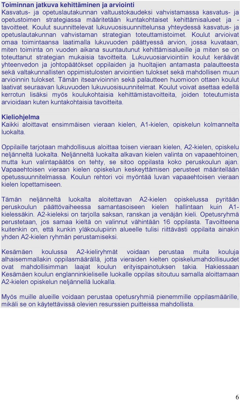 Koulut arvioivat omaa toimintaansa laatimalla lukuvuoden päättyessä arvion, jossa kuvataan, miten toiminta on vuoden aikana suuntautunut kehittämisalueille ja miten se on toteuttanut strategian