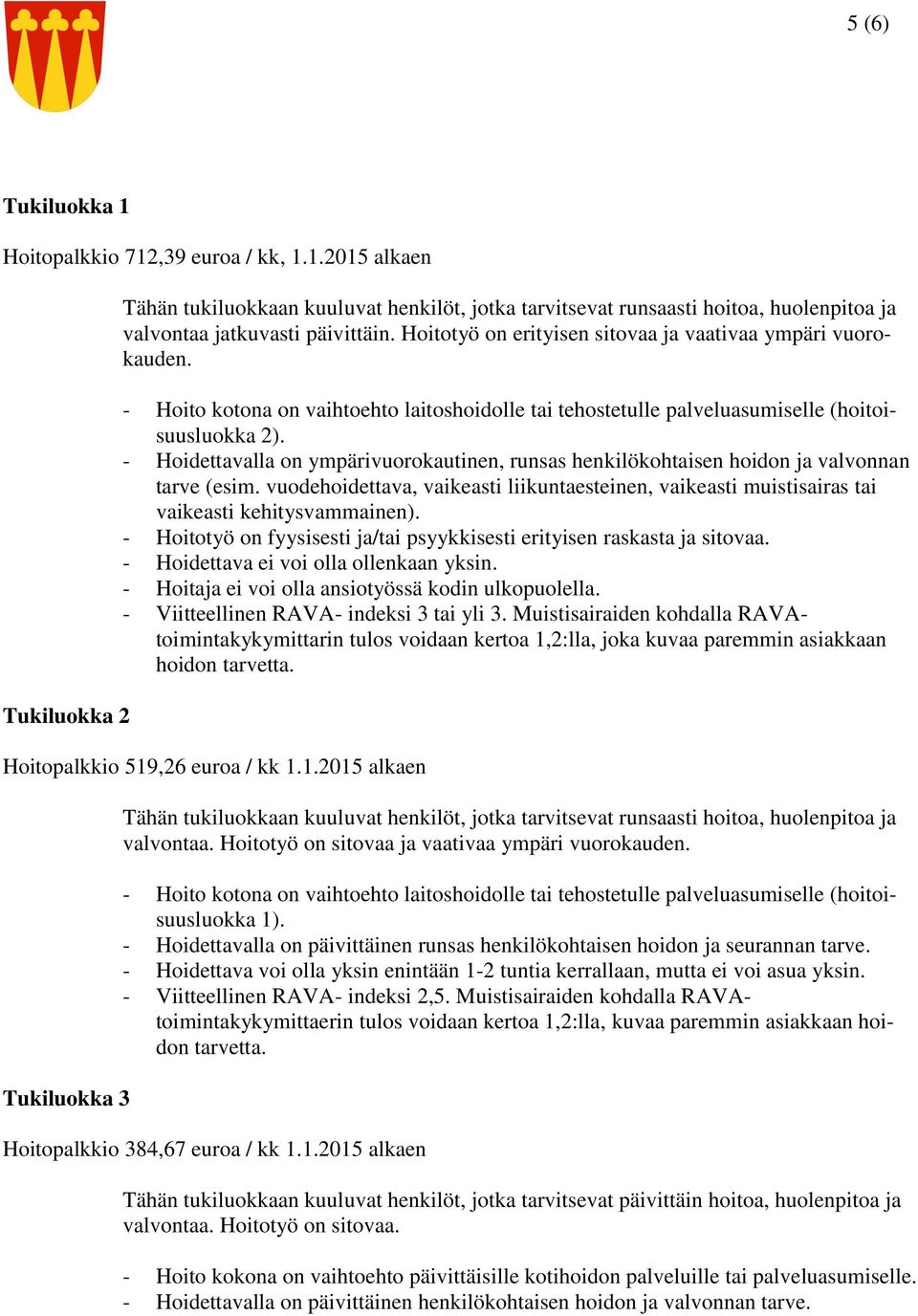 - Hoidettavalla on ympärivuorokautinen, runsas henkilökohtaisen hoidon ja valvonnan tarve (esim. vuodehoidettava, vaikeasti liikuntaesteinen, vaikeasti muistisairas tai vaikeasti kehitysvammainen).