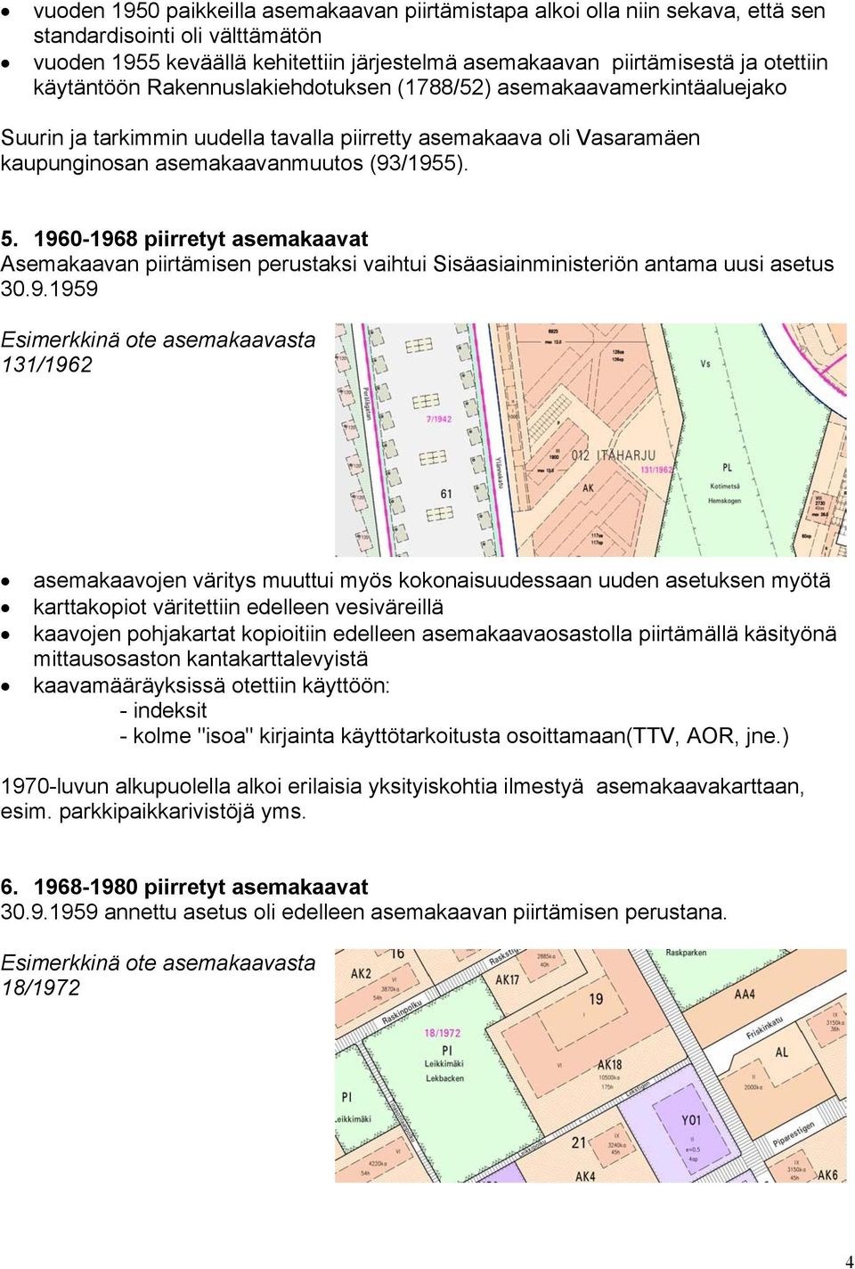 1960-1968 piirretyt asemakaavat Asemakaavan piirtämisen perustaksi vaihtui Sisäasiainministeriön antama uusi asetus 30.9.1959 131/1962 asemakaavojen väritys muuttui myös kokonaisuudessaan uuden