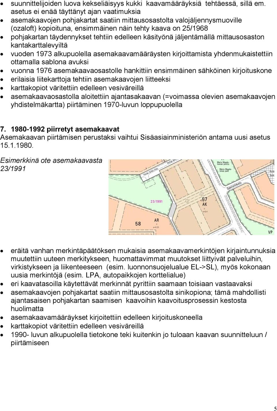 täydennykset tehtiin edelleen käsityönä jäljentämällä mittausosaston kantakarttalevyiltä vuoden 1973 alkupuolella asemakaavamääräysten kirjoittamista yhdenmukaistettiin ottamalla sablona avuksi