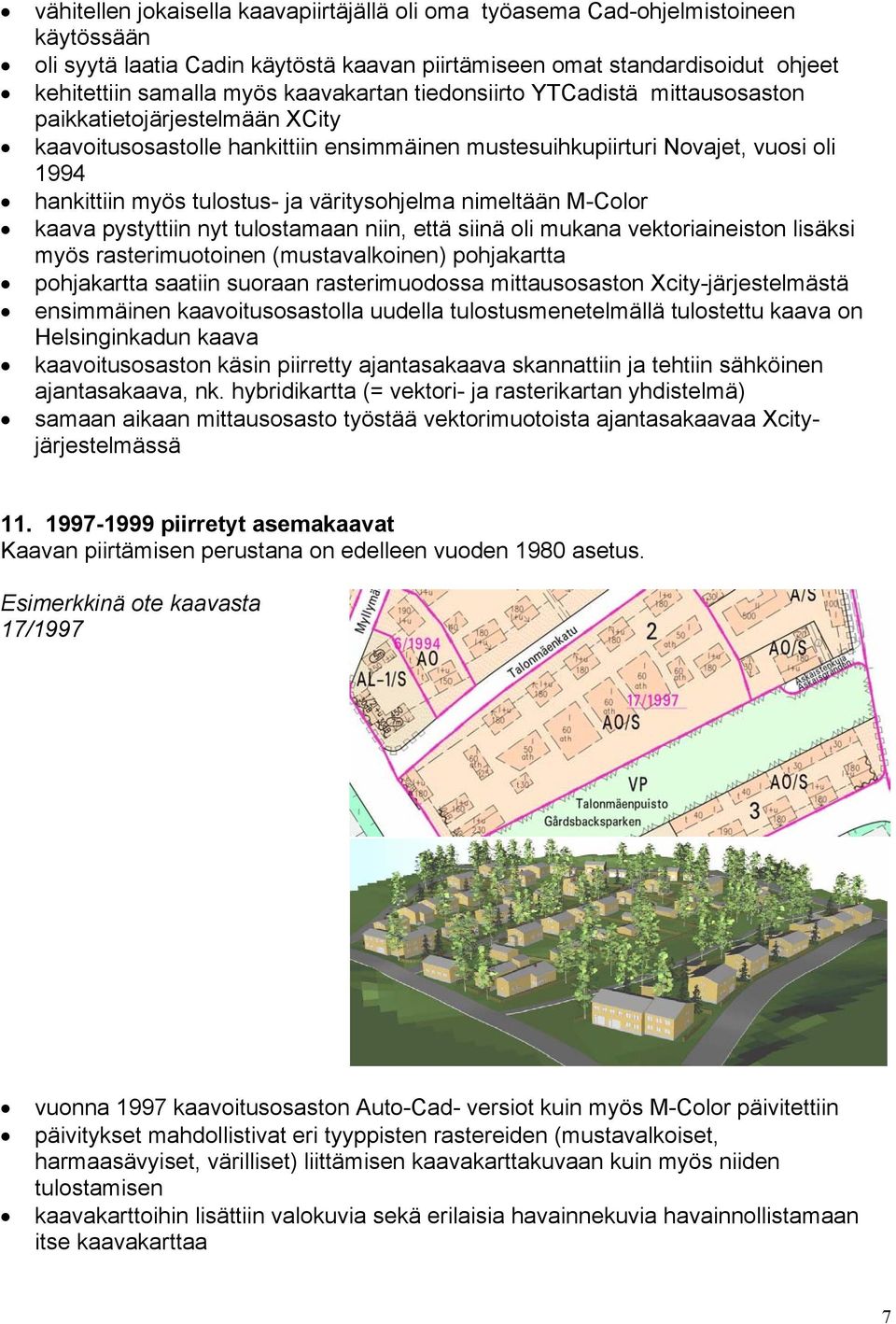 väritysohjelma nimeltään M-Color kaava pystyttiin nyt tulostamaan niin, että siinä oli mukana vektoriaineiston lisäksi myös rasterimuotoinen (mustavalkoinen) pohjakartta pohjakartta saatiin suoraan