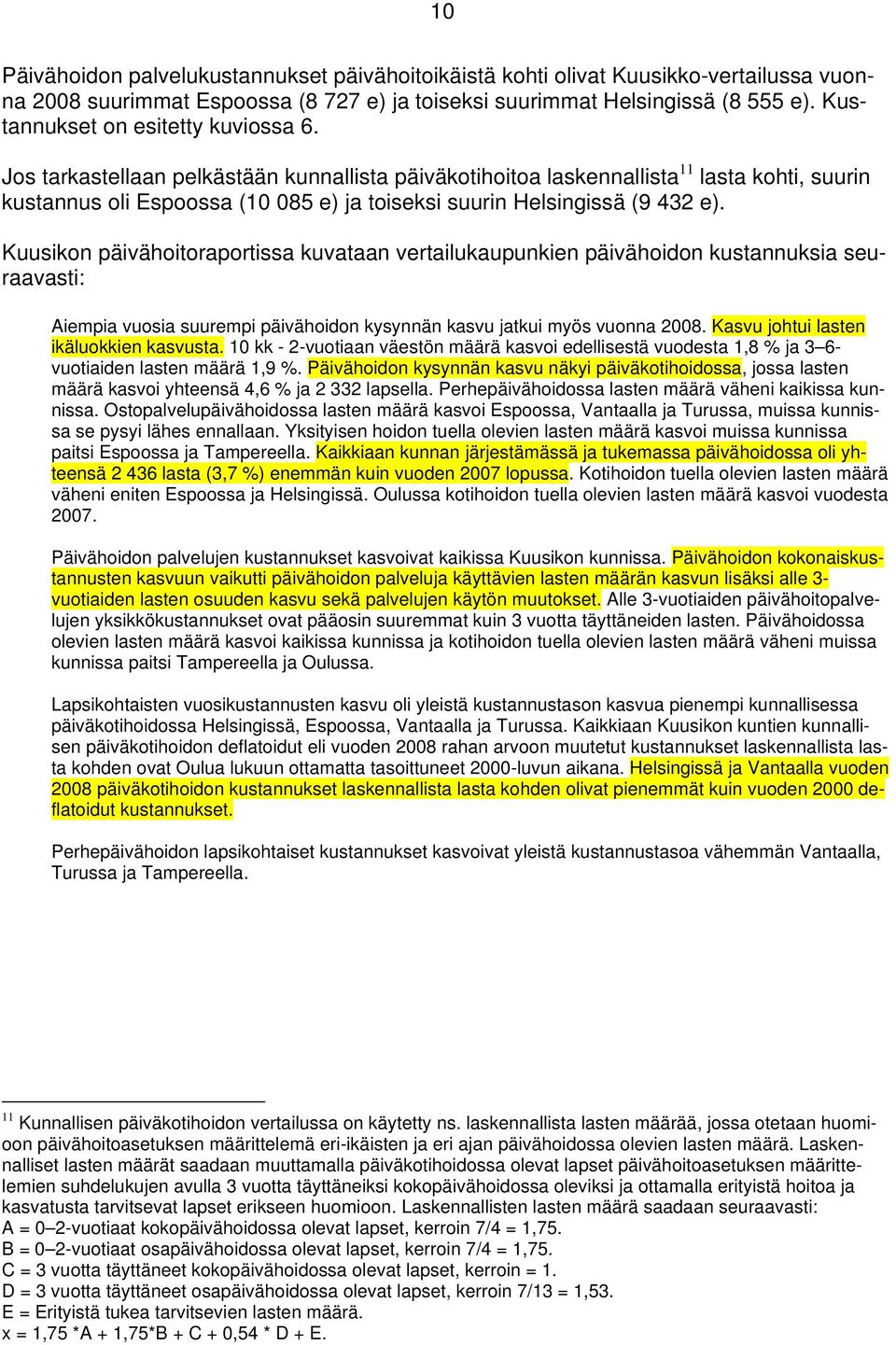 Jos tarkastellaan pelkästään kunnallista päiväkotihoitoa laskennallista 11 lasta kohti, suurin kustannus oli Espoossa (10 085 e) ja toiseksi suurin Helsingissä (9 432 e).