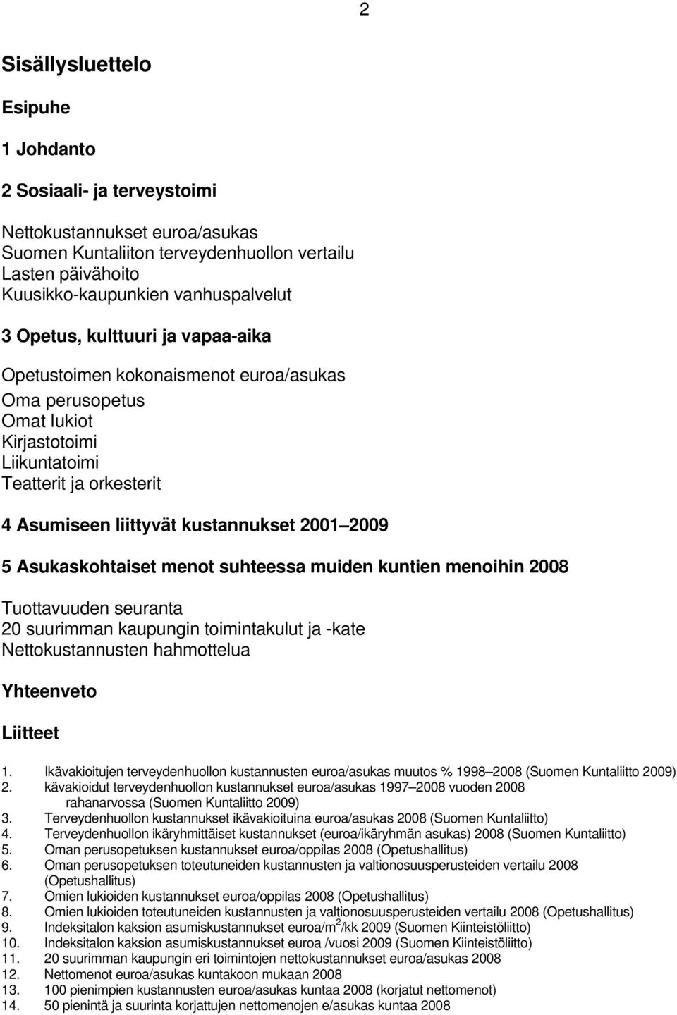 Asukaskohtaiset menot suhteessa muiden kuntien menoihin 2008 Tuottavuuden seuranta 20 suurimman kaupungin toimintakulut ja -kate Nettokustannusten hahmottelua Yhteenveto Liitteet 1.