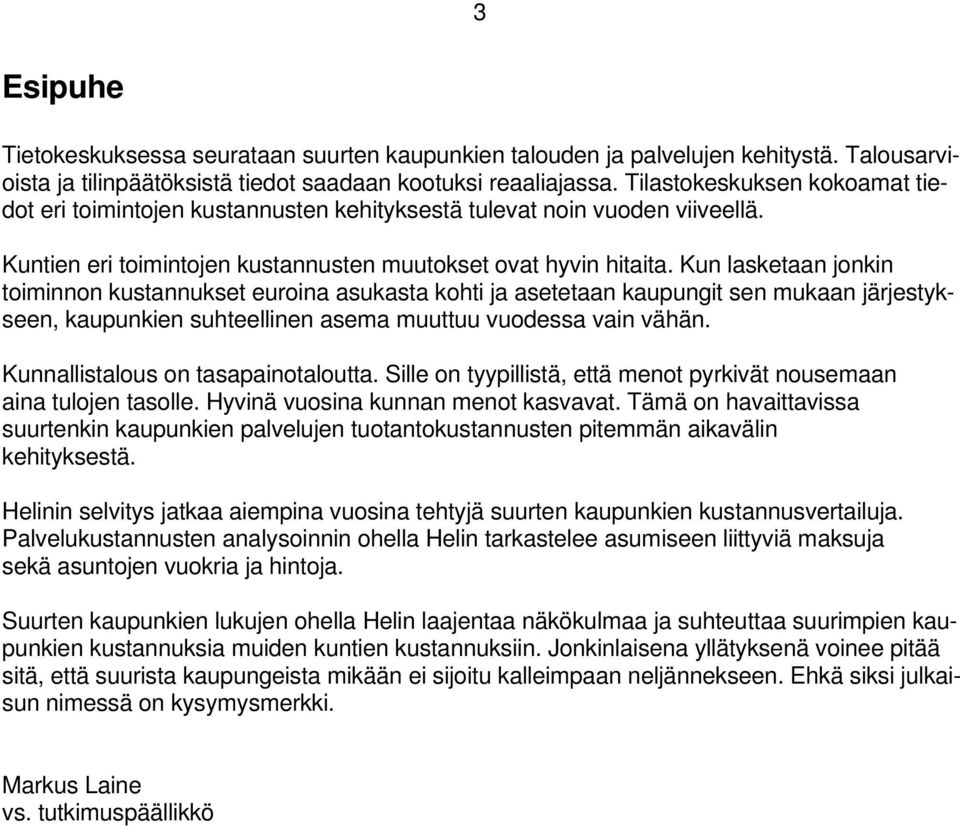 Kun lasketaan jonkin toiminnon kustannukset euroina asukasta kohti ja asetetaan kaupungit sen mukaan järjestykseen, kaupunkien suhteellinen asema muuttuu vuodessa vain vähän.