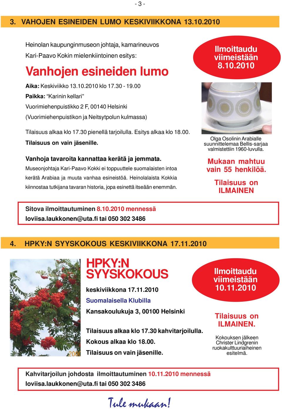 Esitys alkaa klo 18.00. Tilaisuus on vain jäsenille. Vanhoja tavaroita kannattaa kerätä ja jemmata.