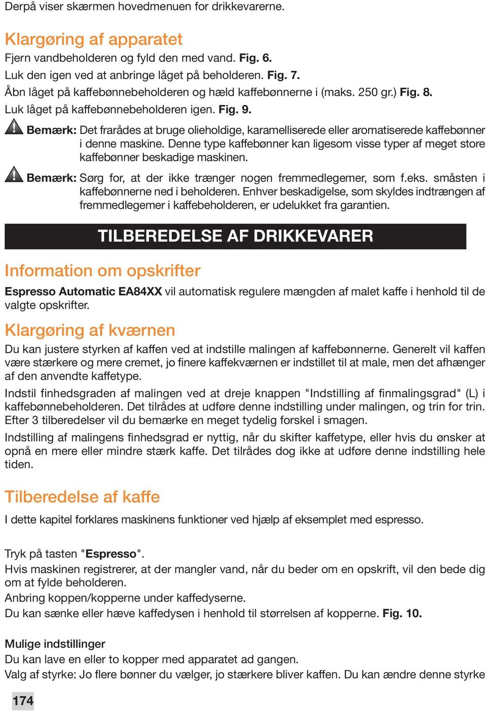 ! Bemærk: Det frarådes at bruge olieholdige, karamelliserede eller aromatiserede kaffebønner i denne maskine.