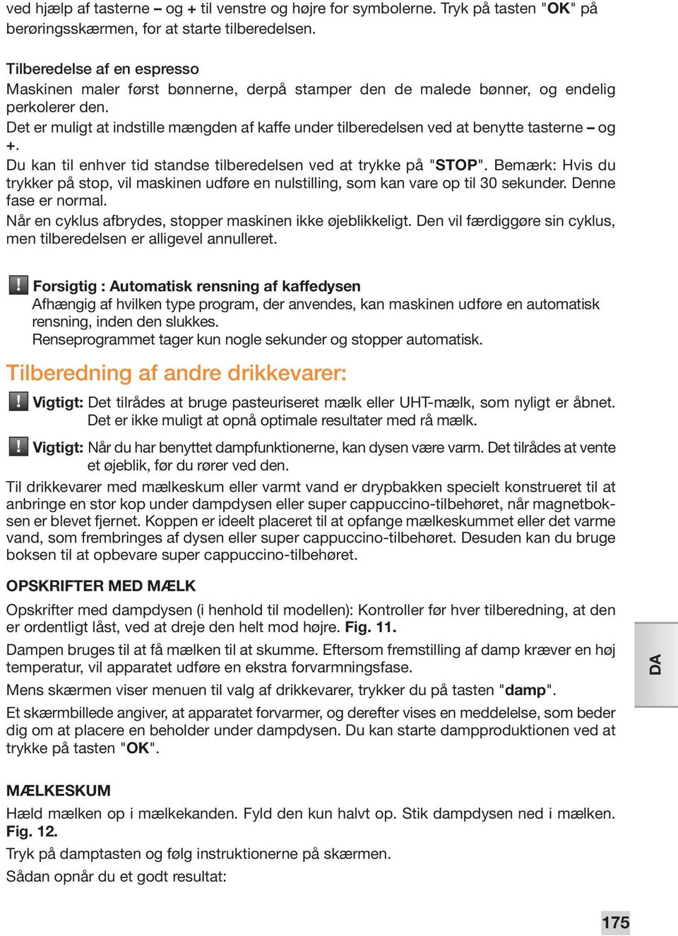 Det er muligt at indstille mængden af kaffe under tilberedelsen ved at benytte tasterne og +. Du kan til enhver tid standse tilberedelsen ved at trykke på "STOP".