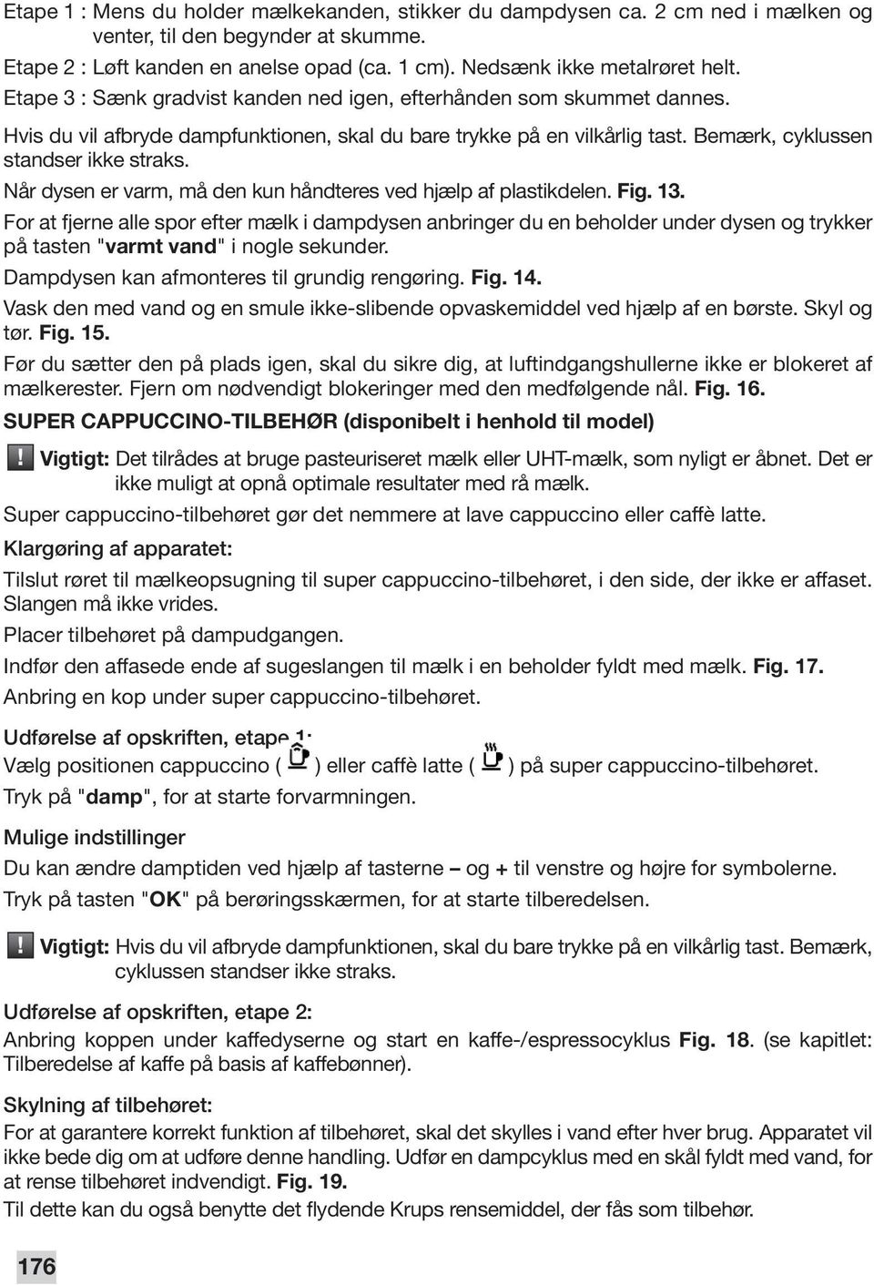 Når dysen er varm, må den kun håndteres ved hjælp af plastikdelen. Fig. 13.