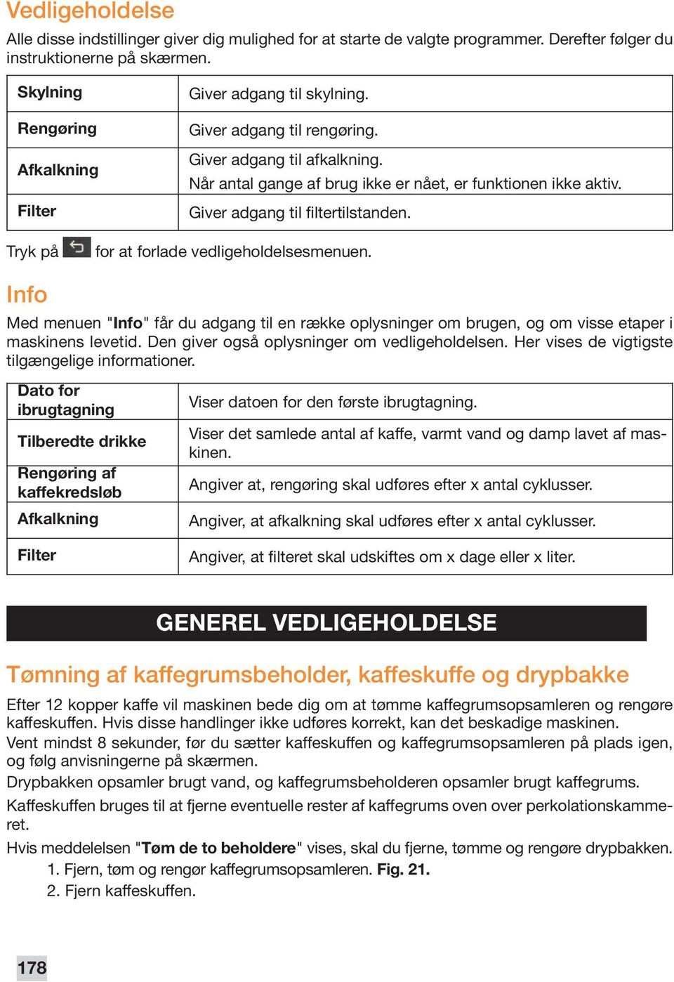 Giver adgang til filtertilstanden. Tryk på for at forlade vedligeholdelsesmenuen. Info Med menuen "Info" får du adgang til en række oplysninger om brugen, og om visse etaper i maskinens levetid.