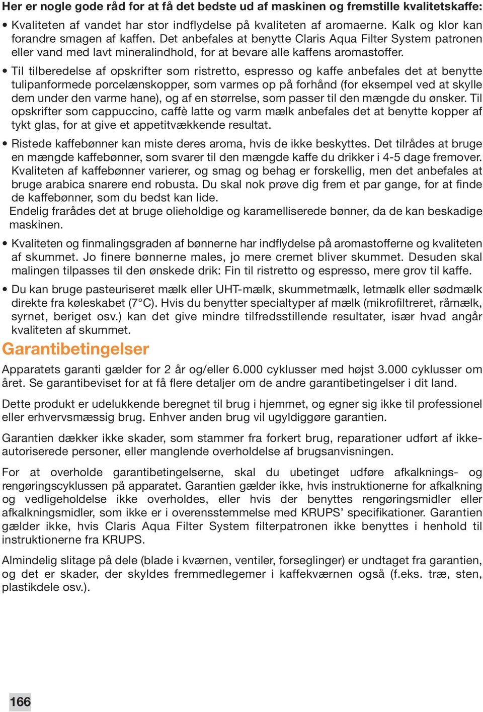 Til tilberedelse af opskrifter som ristretto, espresso og kaffe anbefales det at benytte tulipanformede porcelænskopper, som varmes op på forhånd (for eksempel ved at skylle dem under den varme