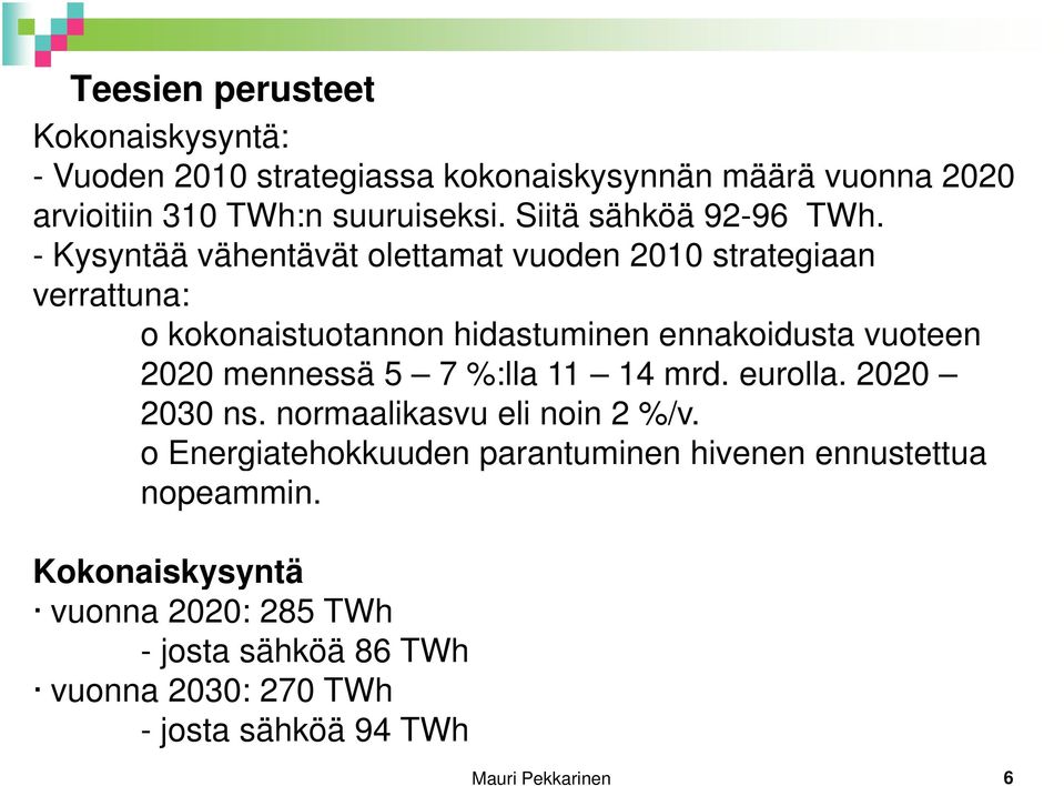 - Kysyntää vähentävät olettamat vuoden 2010 strategiaan verrattuna: o kokonaistuotannon hidastuminen ennakoidusta vuoteen 2020 mennessä 5