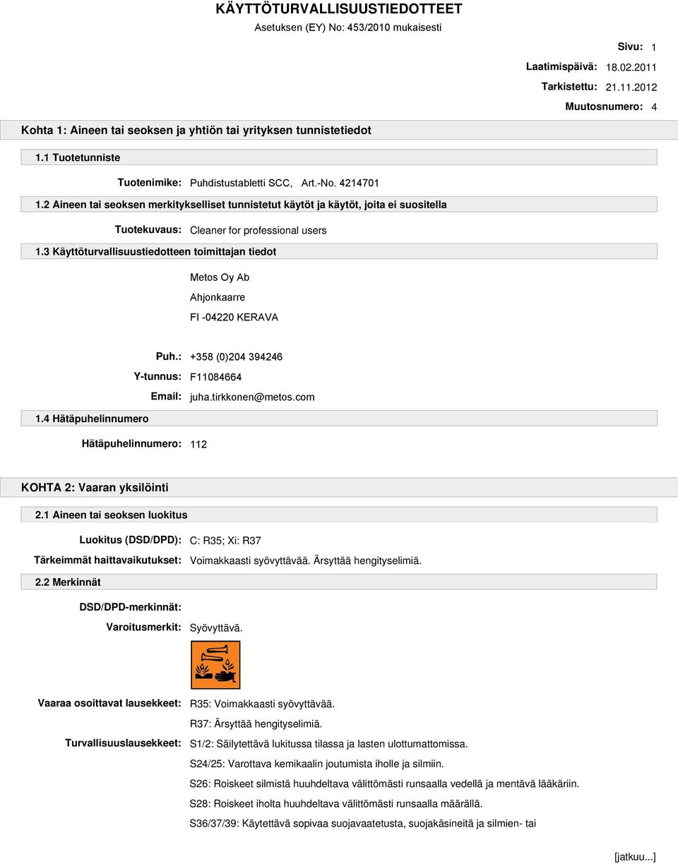 3 Käyttöturvallisuustiedotteen toimittajan tiedot Metos Oy Ab Ahjonkaarre FI -04220 KERAVA Puh.: +358 (0)204 394246 Y-tunnus: Email: F11084664 juha.tirkkonen@metos.com 1.