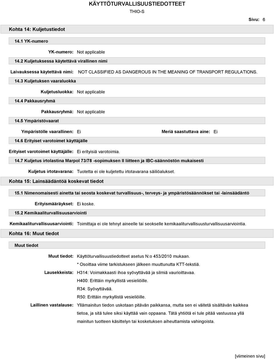 3 Kuljetuksen vaaraluokka Kuljetusluokka: Not applicable 14.4 Pakkausryhmä Pakkausryhmä: Not applicable 14.5 Ympäristövaarat Ympäristölle vaarallinen: Ei Meriä saastuttava aine: Ei 14.