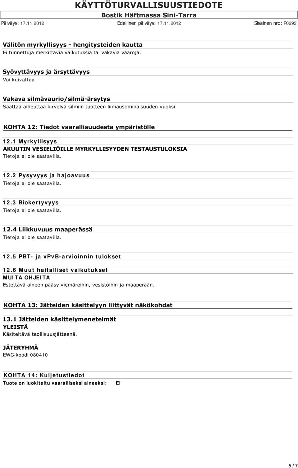 1 Myrkyllisyys AKUUTIN VESIELIÖILLE MYRKYLLISYYDEN TESTAUSTULOKSIA 12.2 Pysyvyys ja hajoavuus 12.3 Biokertyvyys 12.4 Liikkuvuus maaperässä 12.5 PBT- ja vpvb-arvioinnin tulokset 12.