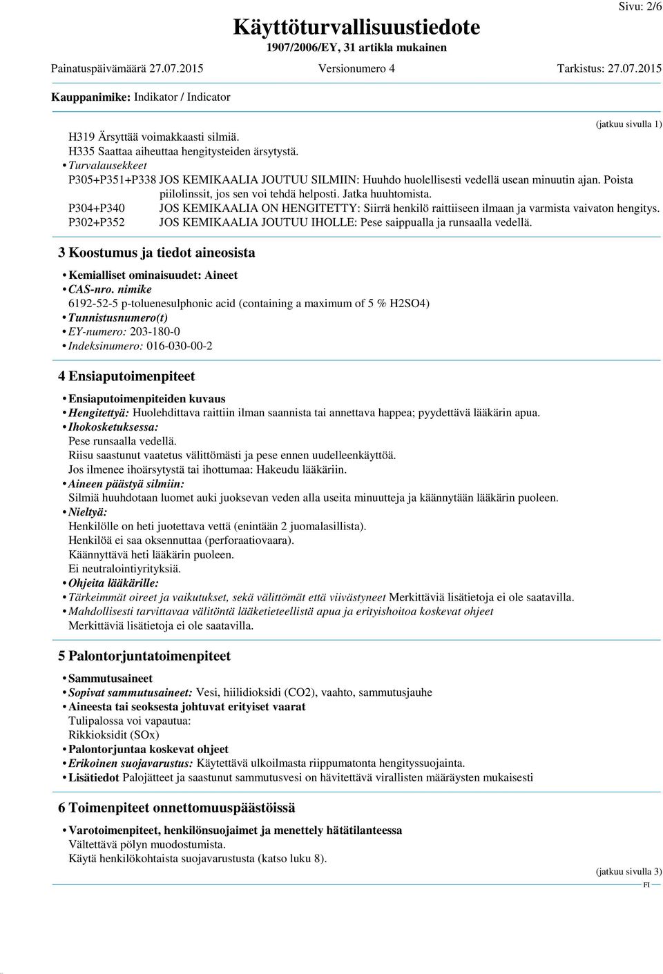 P304+P340 JOS KEMIKAALIA ON HENGITETTY: Siirrä henkilö raittiiseen ilmaan ja varmista vaivaton hengitys. P302+P352 JOS KEMIKAALIA JOUTUU IHOLLE: Pese saippualla ja runsaalla vedellä.