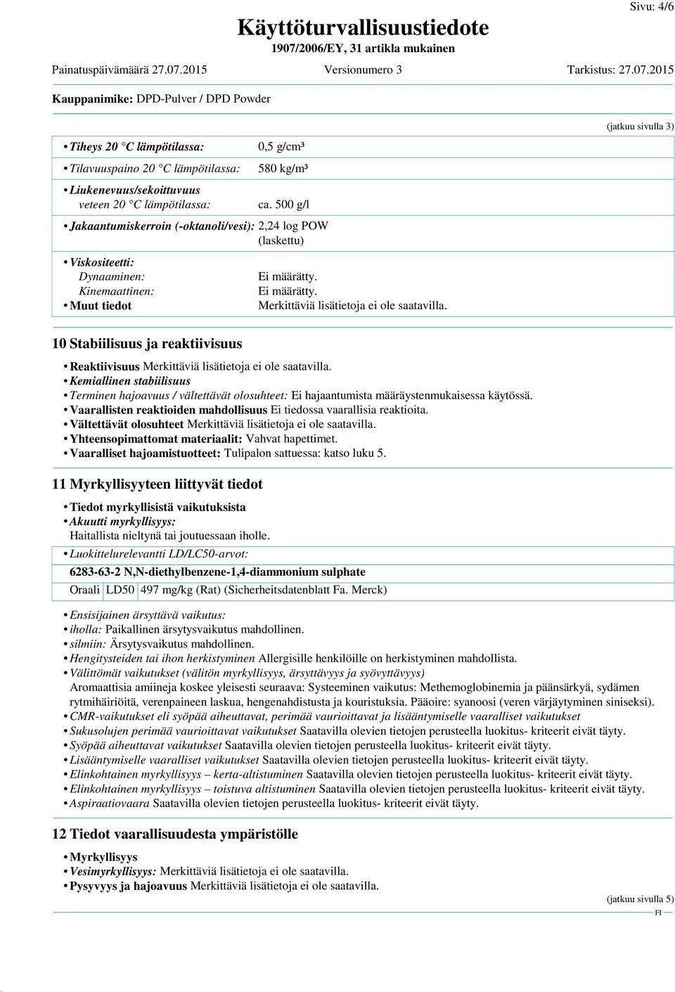 500 g/l Jakaantumiskerroin (-oktanoli/vesi): 2,24 log POW (laskettu) Viskositeetti: Dynaaminen: Kinemaattinen: Muut tiedot Ei määrätty. Ei määrätty. Merkittäviä lisätietoja ei ole saatavilla.