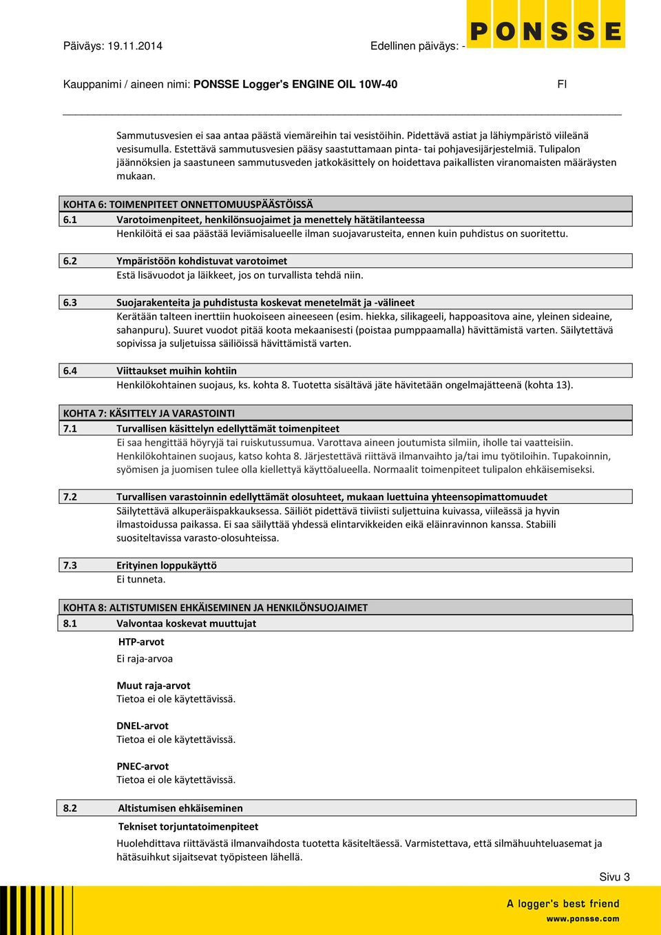 Tulipalon jäännöksien ja saastuneen sammutusveden jatkokäsittely on hoidettava paikallisten viranomaisten määräysten mukaan. KOHTA 6: TOIMENPITEET ONNETTOMUUSPÄÄSTÖISSÄ 6.