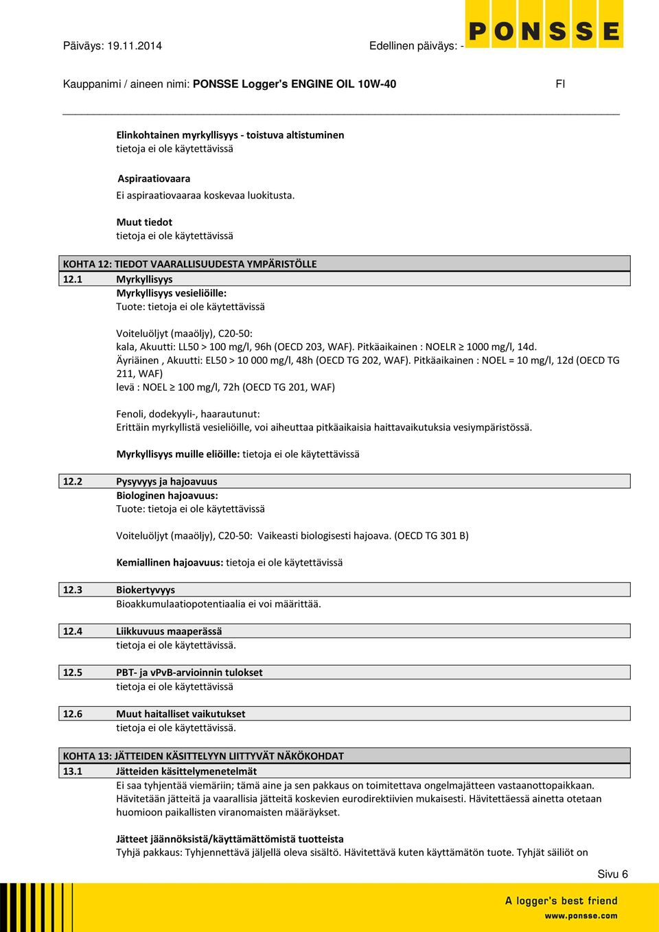 Muut tiedot KOHTA 12: TIEDOT VAARALLISUUDESTA YMPÄRISTÖLLE 12.1 Myrkyllisyys Myrkyllisyys vesieliöille: Tuote: Voiteluöljyt (maaöljy), C2050: kala, Akuutti: LL50 > 100 mg/l, 96h (OECD 203, WAF).