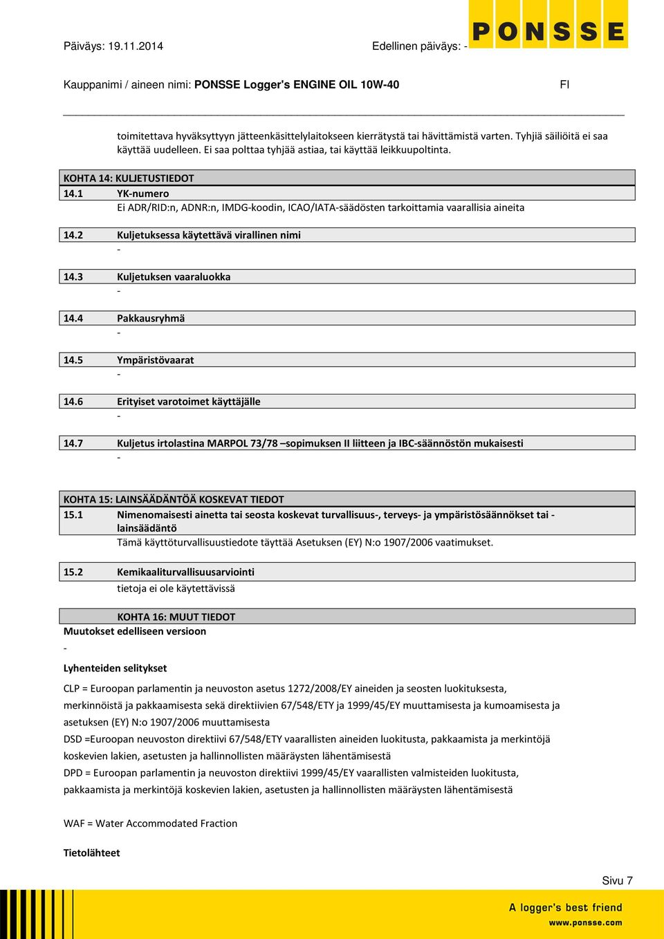 1 YKnumero Ei ADR/RID:n, ADNR:n, IMDGkoodin, ICAO/IATAsäädösten tarkoittamia vaarallisia aineita 14.2 Kuljetuksessa käytettävä virallinen nimi 14.3 Kuljetuksen vaaraluokka 14.4 Pakkausryhmä 14.