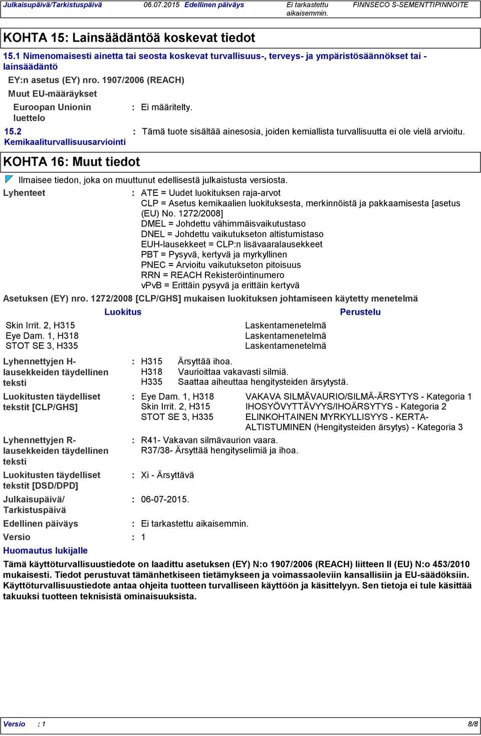 2 Kemikaaliturvallisuusarviointi KOHTA 16 Muut tiedot Lyhennettyjen R lausekkeiden täydellinen teksti Luokitusten täydelliset tekstit [DSD/DPD] Julkaisupäivä/ Tarkistuspäivä Versio Huomautus