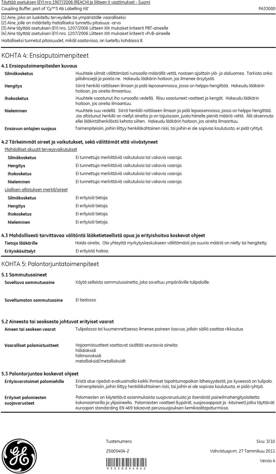 1207/2006 Liitteen XIII mukaiset kriteerit vpvb-aineelle Haitalliseksi tunnetut pitoisuudet, mikäli saatavissa, on lueteltu kohdassa 8. KOHTA 4: Ensiaputoimenpiteet 4.