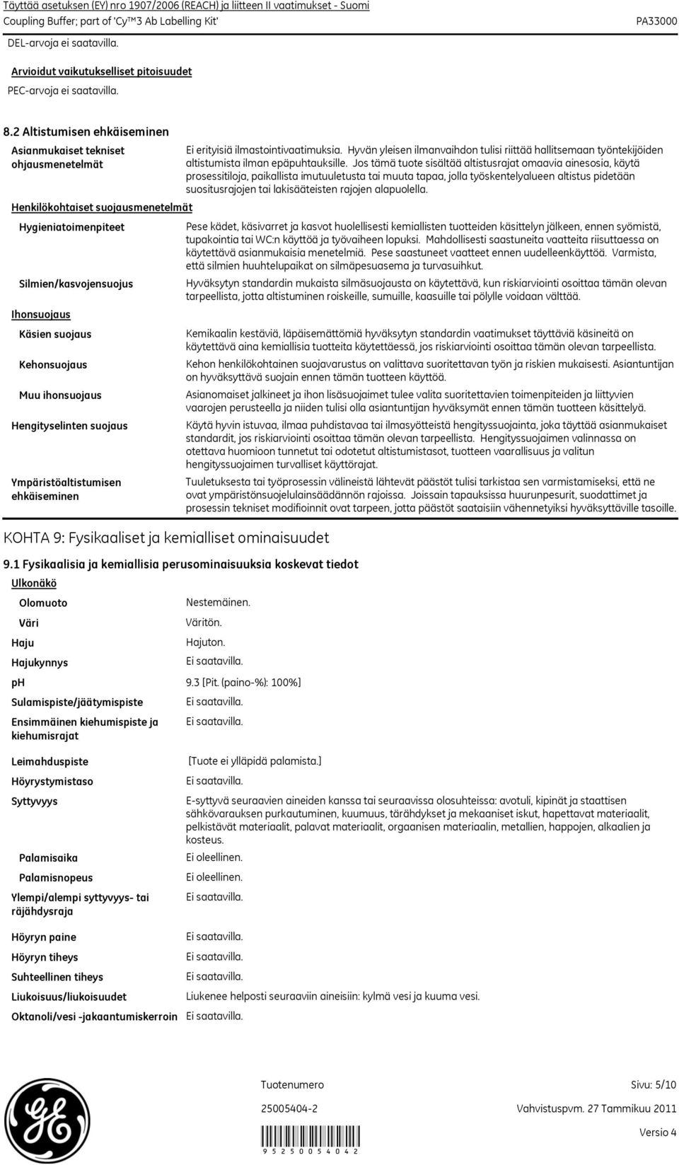 Jos tämä tuote sisältää altistusrajat omaavia ainesosia, käytä prosessitiloja, paikallista imutuuletusta tai muuta tapaa, jolla työskentelyalueen altistus pidetään suositusrajojen tai lakisääteisten