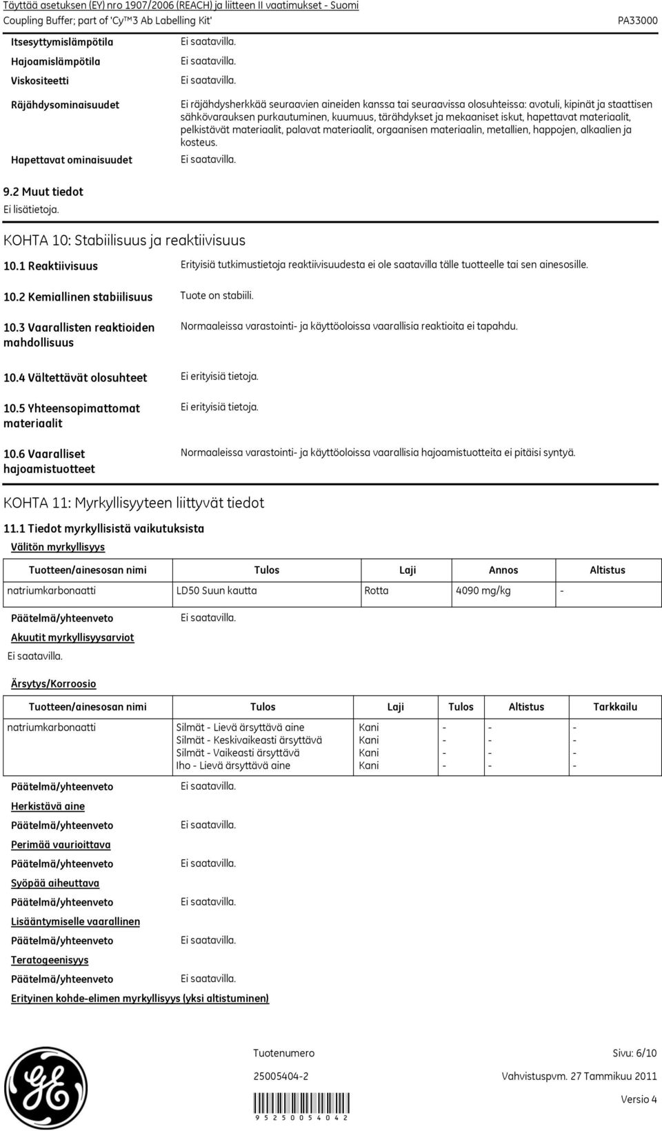 alkaalien ja kosteus. 9.2 Muut tiedot Ei lisätietoja. KOHTA 10: Stabiilisuus ja reaktiivisuus 10.