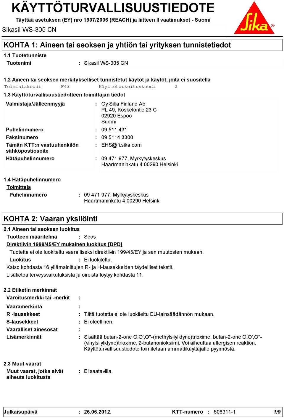 3 Käyttöturvallisuustiedotteen toimittajan tiedot Valmistaja/Jälleenmyyjä Puhelinnumero Hätäpuhelinnumero Oy Sika Finland Ab PL 49, Koskelontie 23 C 02920 Espoo Suomi 09 511 431 Faksinumero 09 5114