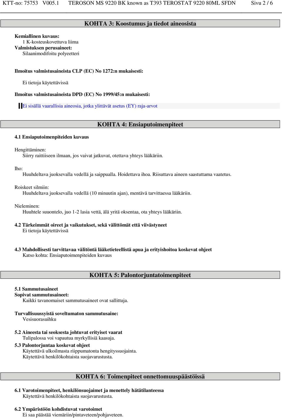 tiedot aineosista Ilmoitus valmistusaineista CLP (EC) No 1272:n mukaisesti: Ilmoitus valmistusaineista DPD (EC) No 1999/45:n mukaisesti: Ei sisällä vaarallisia aineosia, jotka ylittävät asetus (EY)