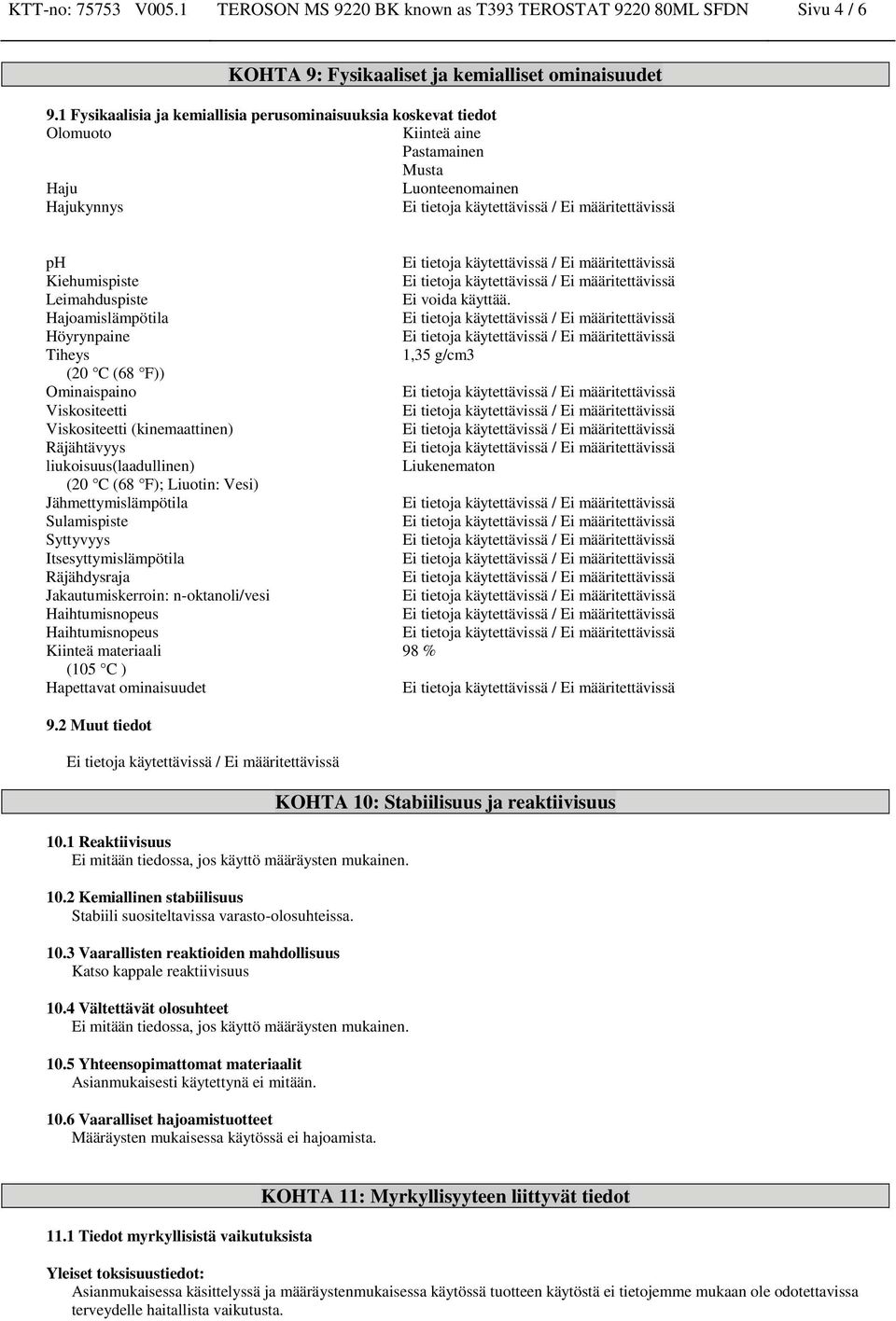 Tiheys (20 C (68 F)) Ominaispaino Viskositeetti Viskositeetti (kinemaattinen) Räjähtävyys liukoisuus(laadullinen) (20 C (68 F); Liuotin: Vesi) Jähmettymislämpötila Sulamispiste Syttyvyys